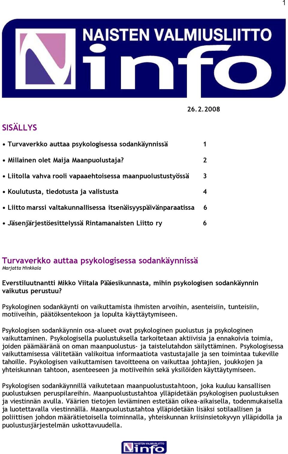 Rintamanaisten Liitto ry 6 Turvaverkko auttaa psykologisessa sodankäynnissä Marjatta Hinkkala Everstiluutnantti Mikko Viitala Pääesikunnasta, mihin psykologisen sodankäynnin vaikutus perustuu?