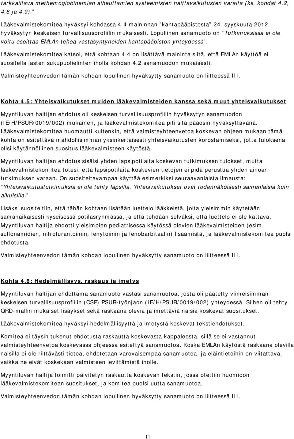 Lääkevalmistekomitea katsoi, että kohtaan 4.4 on lisättävä maininta siitä, että EMLAn käyttöä ei suositella lasten sukupuolielinten iholla kohdan 4.2 sanamuodon mukaisesti.