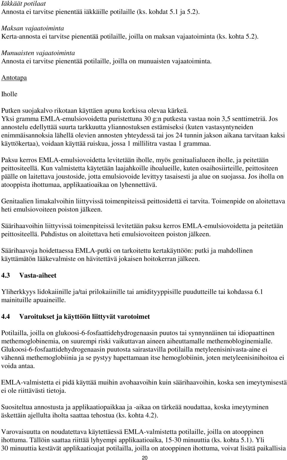 Yksi gramma EMLA-emulsiovoidetta puristettuna 30 g:n putkesta vastaa noin 3,5 senttimetriä.