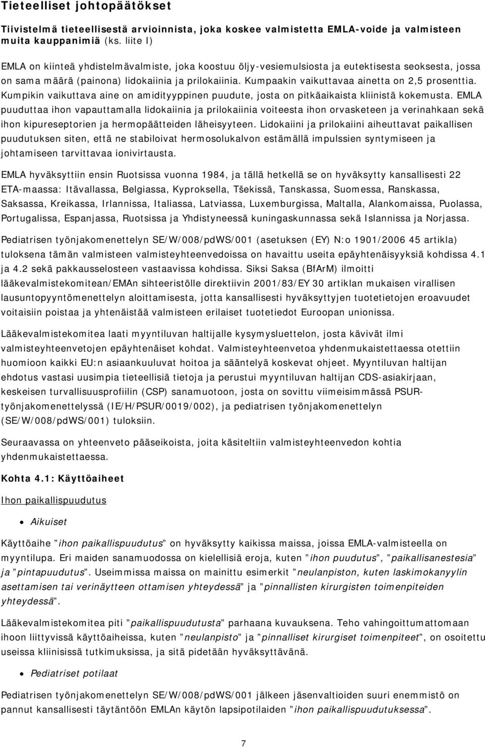 Kumpaakin vaikuttavaa ainetta on 2,5 prosenttia. Kumpikin vaikuttava aine on amidityyppinen puudute, josta on pitkäaikaista kliinistä kokemusta.
