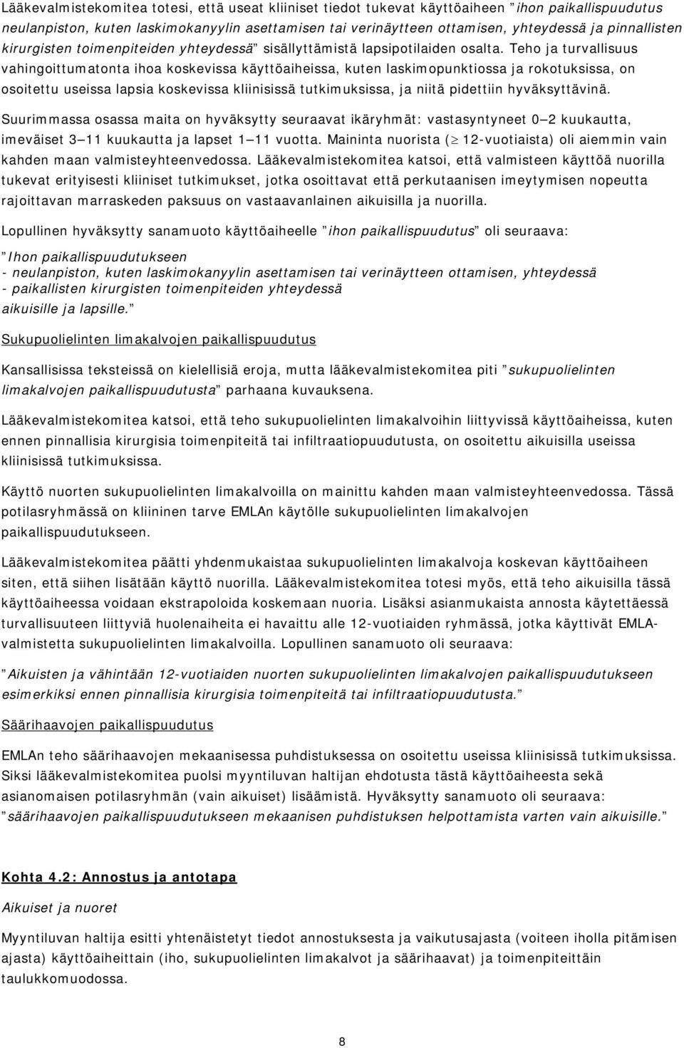 Teho ja turvallisuus vahingoittumatonta ihoa koskevissa käyttöaiheissa, kuten laskimopunktiossa ja rokotuksissa, on osoitettu useissa lapsia koskevissa kliinisissä tutkimuksissa, ja niitä pidettiin