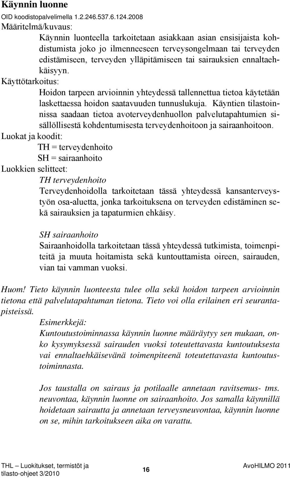 sairauksien ennaltaehkäisyyn. Käyttötarkoitus: Hoidon tarpeen arvioinnin yhteydessä tallennettua tietoa käytetään laskettaessa hoidon saatavuuden tunnuslukuja.