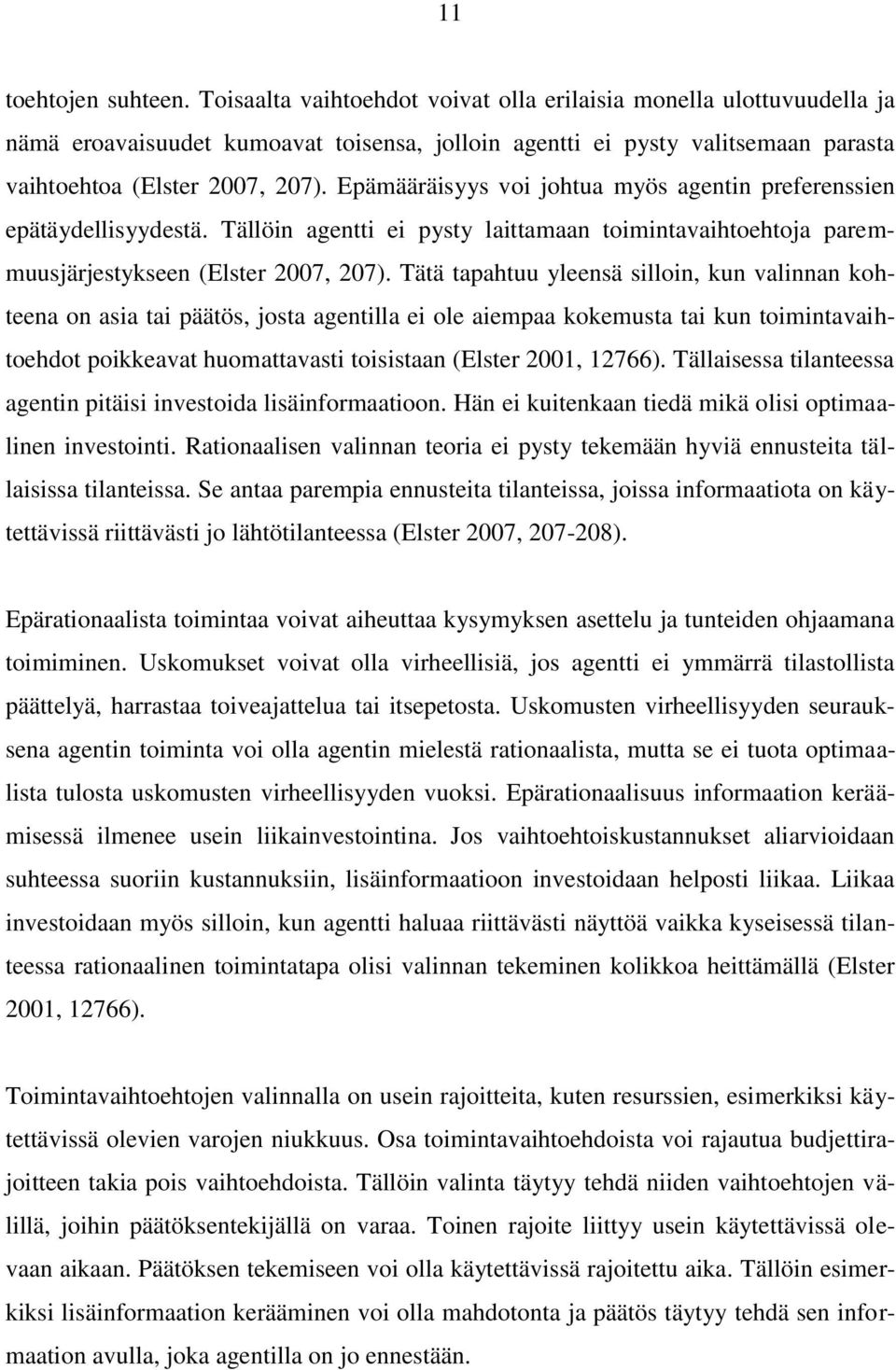 Epämääräisyys voi johtua myös agentin preferenssien epätäydellisyydestä. Tällöin agentti ei pysty laittamaan toimintavaihtoehtoja paremmuusjärjestykseen (Elster 2007, 207).