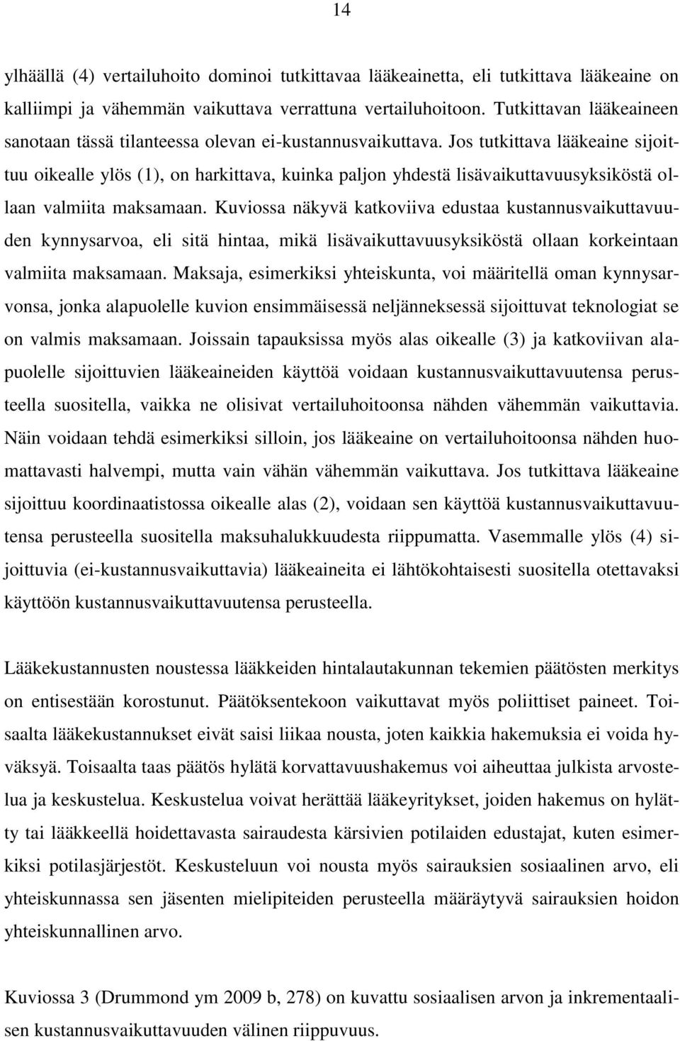 Jos tutkittava lääkeaine sijoittuu oikealle ylös (1), on harkittava, kuinka paljon yhdestä lisävaikuttavuusyksiköstä ollaan valmiita maksamaan.