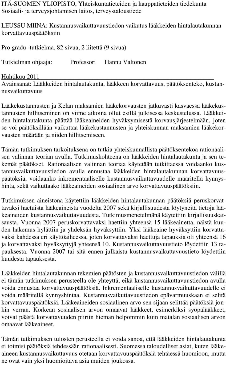 lääkkeen korvattavuus, päätöksenteko, kustannusvaikuttavuus Lääkekustannusten ja Kelan maksamien lääkekorvausten jatkuvasti kasvaessa lääkekustannusten hillitseminen on viime aikoina ollut esillä