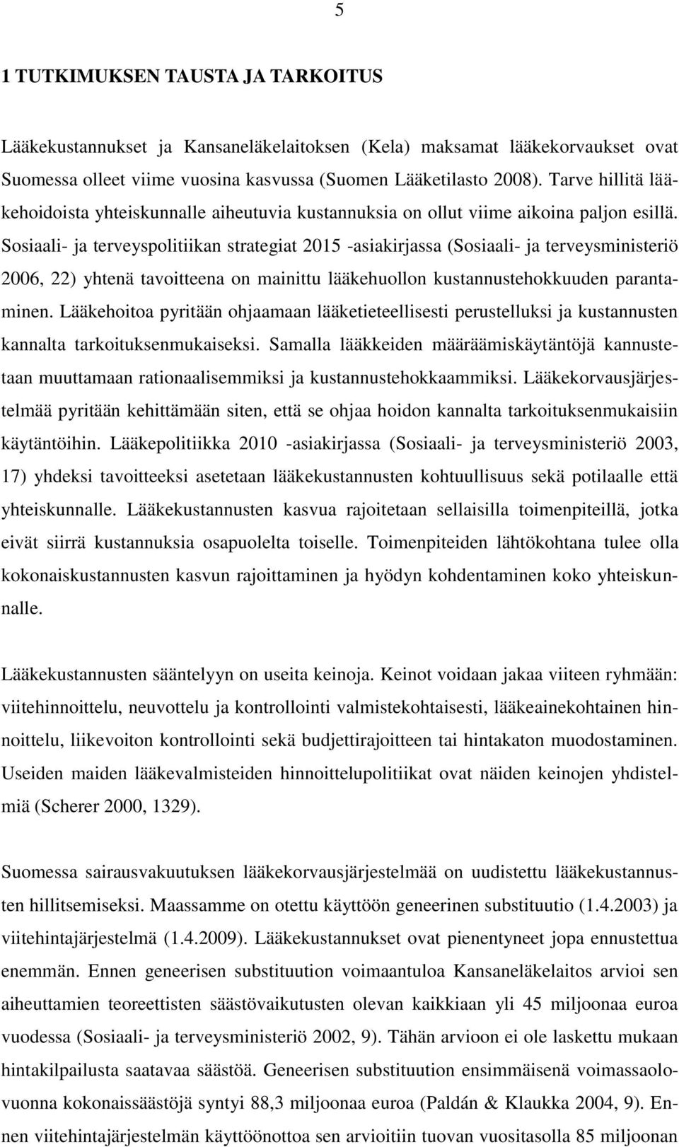 Sosiaali- ja terveyspolitiikan strategiat 2015 -asiakirjassa (Sosiaali- ja terveysministeriö 2006, 22) yhtenä tavoitteena on mainittu lääkehuollon kustannustehokkuuden parantaminen.