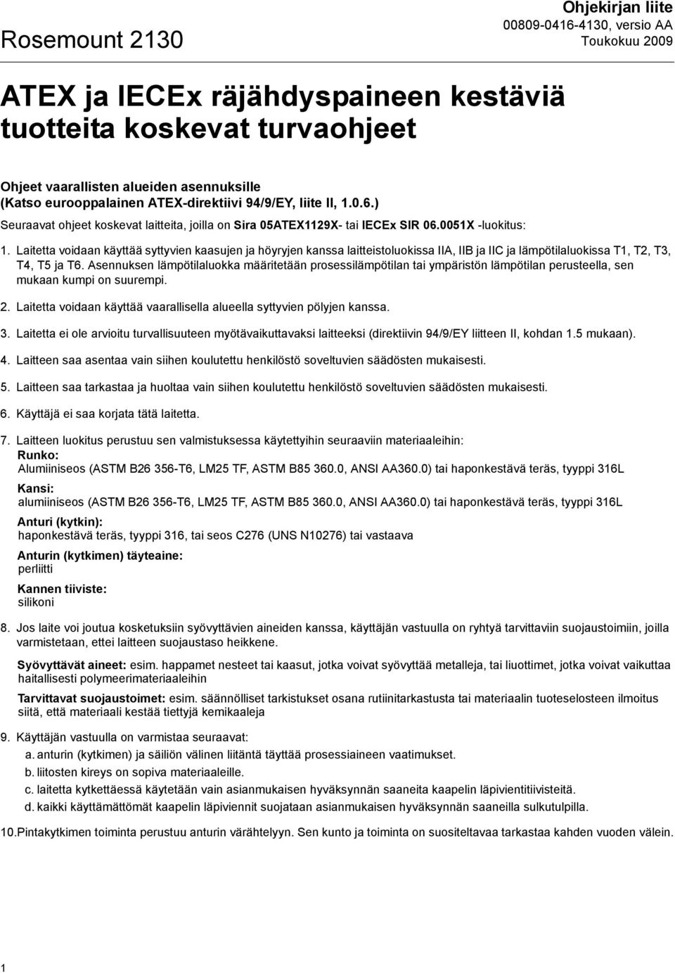 Laitetta voidaan käyttää syttyvien kaasujen ja höyryjen kanssa laitteistoluokissa IIA, IIB ja IIC ja lämpötilaluokissa T1, T2, T3, T4, T5 ja T6.