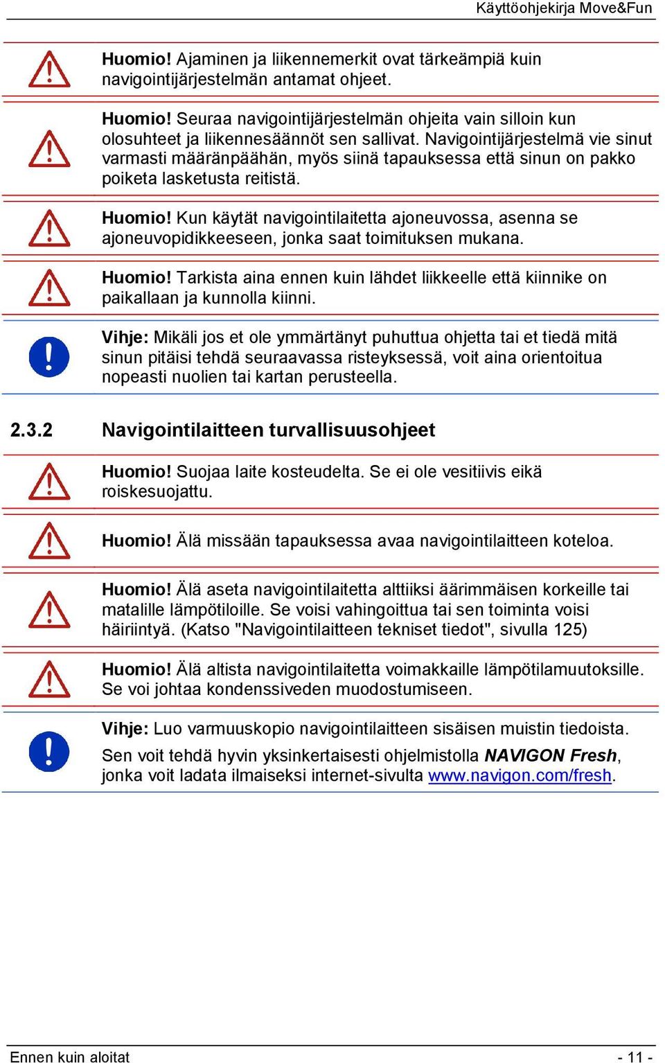Navigointijärjestelmä vie sinut varmasti määränpäähän, myös siinä tapauksessa että sinun on pakko poiketa lasketusta reitistä. Huomio!