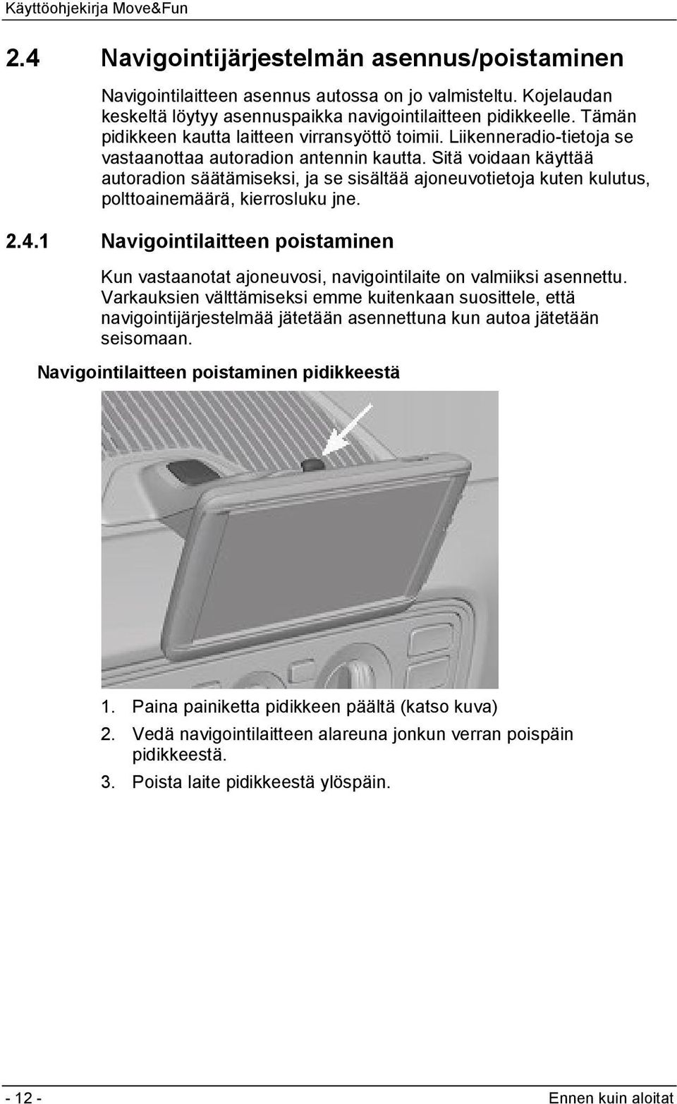Sitä voidaan käyttää autoradion säätämiseksi, ja se sisältää ajoneuvotietoja kuten kulutus, polttoainemäärä, kierrosluku jne. 2.4.