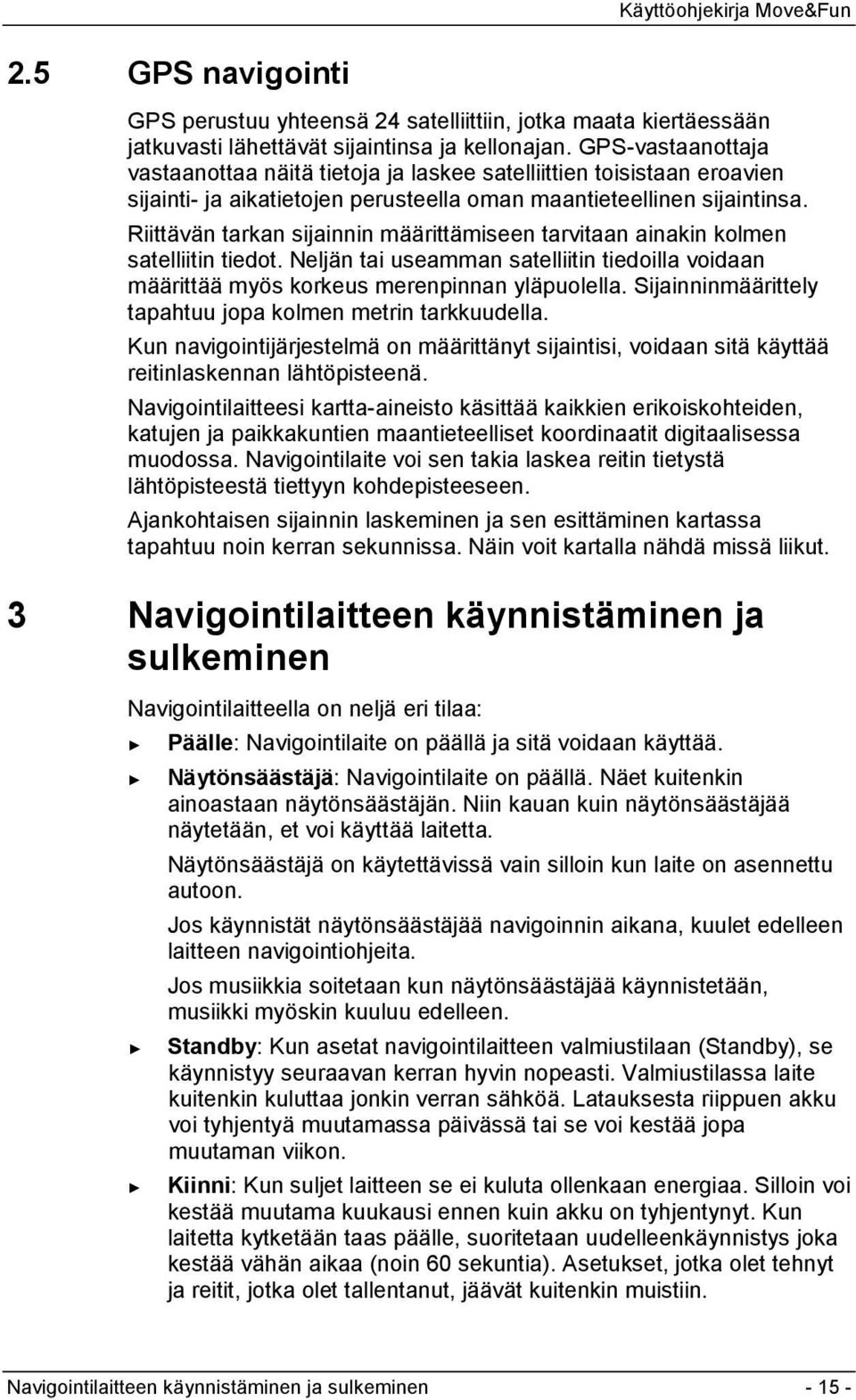 Riittävän tarkan sijainnin määrittämiseen tarvitaan ainakin kolmen satelliitin tiedot. Neljän tai useamman satelliitin tiedoilla voidaan määrittää myös korkeus merenpinnan yläpuolella.