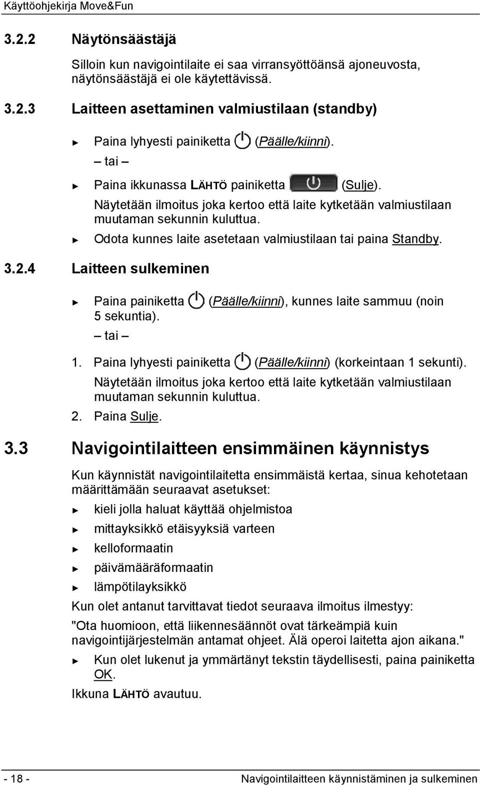 Odota kunnes laite asetetaan valmiustilaan tai paina Standby. 3.2.4 Laitteen sulkeminen Paina painiketta (Päälle/kiinni), kunnes laite sammuu (noin 5 sekuntia). tai 1.