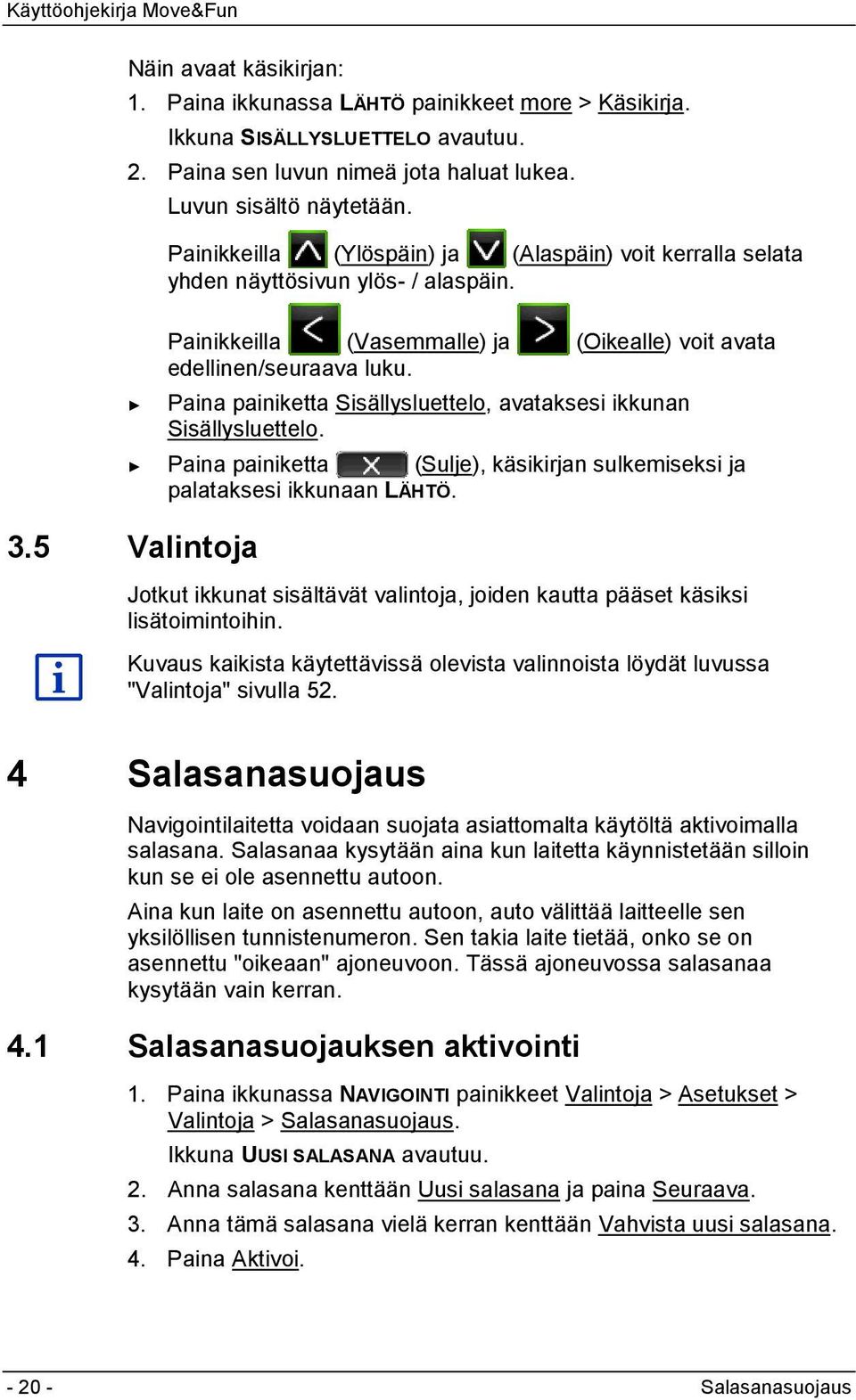 Paina painiketta Sisällysluettelo, avataksesi ikkunan Sisällysluettelo. Paina painiketta (Sulje), käsikirjan sulkemiseksi ja palataksesi ikkunaan LÄHTÖ. 3.