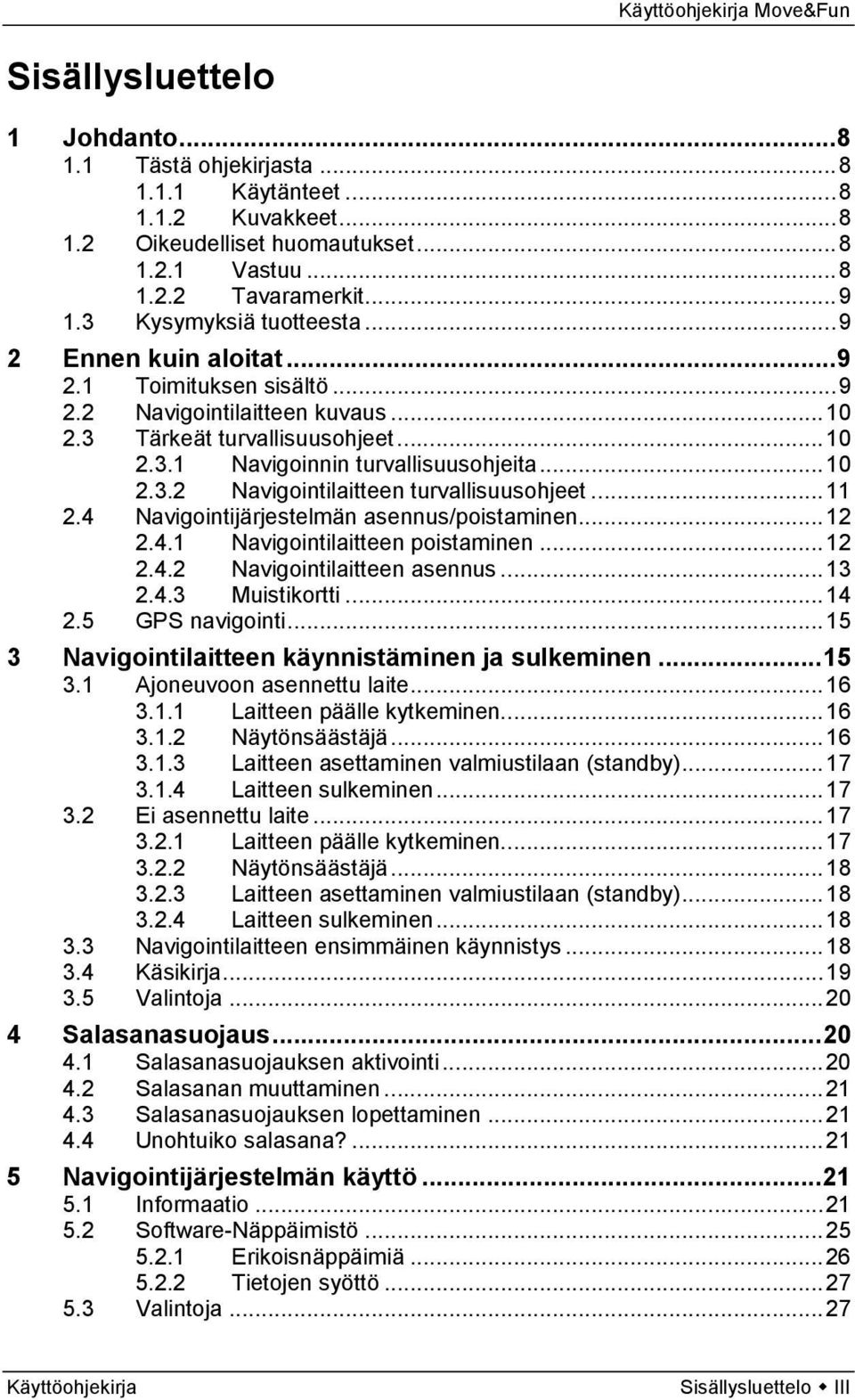 .. 10 2.3.2 Navigointilaitteen turvallisuusohjeet... 11 2.4 Navigointijärjestelmän asennus/poistaminen... 12 2.4.1 Navigointilaitteen poistaminen... 12 2.4.2 Navigointilaitteen asennus... 13 2.4.3 Muistikortti.