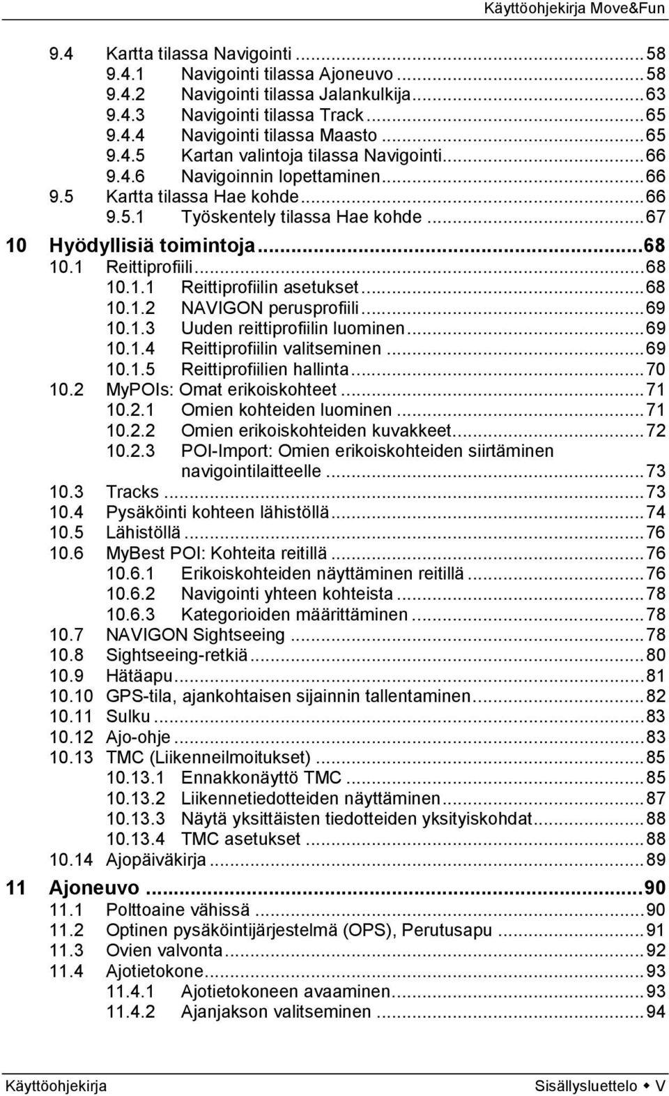 .. 68 10.1.2 NAVIGON perusprofiili... 69 10.1.3 Uuden reittiprofiilin luominen... 69 10.1.4 Reittiprofiilin valitseminen... 69 10.1.5 Reittiprofiilien hallinta... 70 10.2 MyPOIs: Omat erikoiskohteet.
