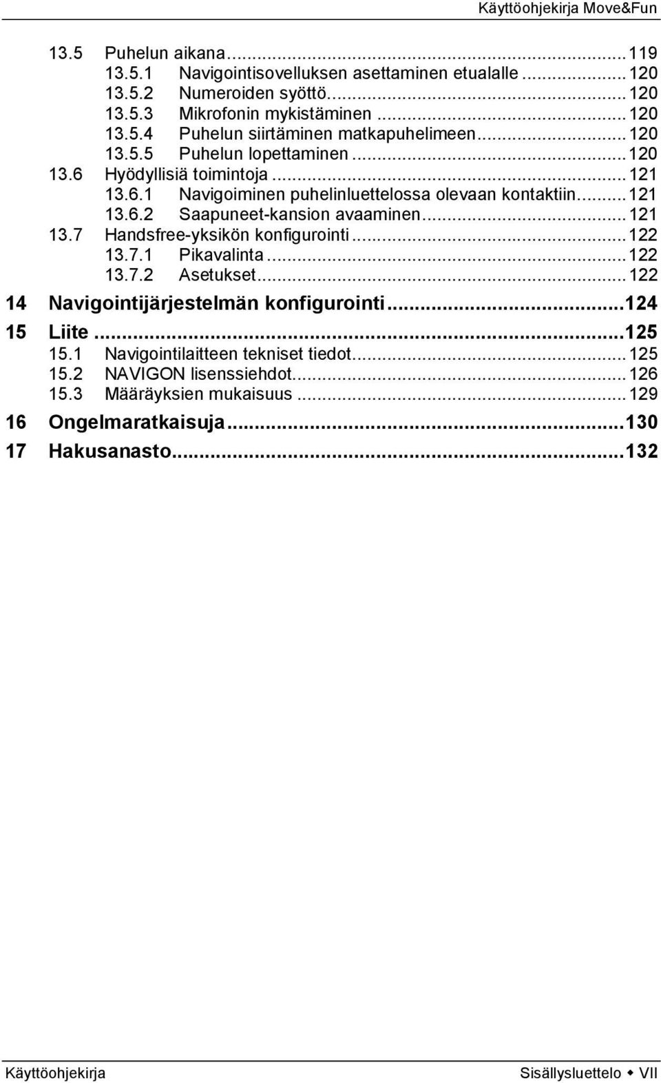 .. 122 13.7.1 Pikavalinta... 122 13.7.2 Asetukset... 122 14 Navigointijärjestelmän konfigurointi... 124 15 Liite... 125 15.1 Navigointilaitteen tekniset tiedot... 125 15.2 NAVIGON lisenssiehdot.
