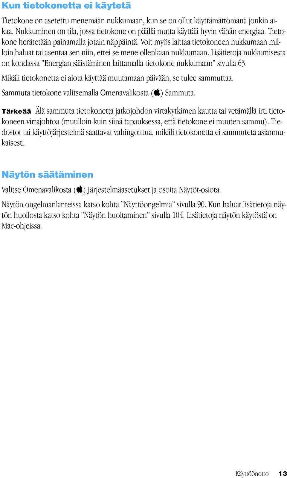 Lisätietoja nukkumisesta on kohdassa Energian säästäminen laittamalla tietokone nukkumaan sivulla 63. Mikäli tietokonetta ei aiota käyttää muutamaan päivään, se tulee sammuttaa.