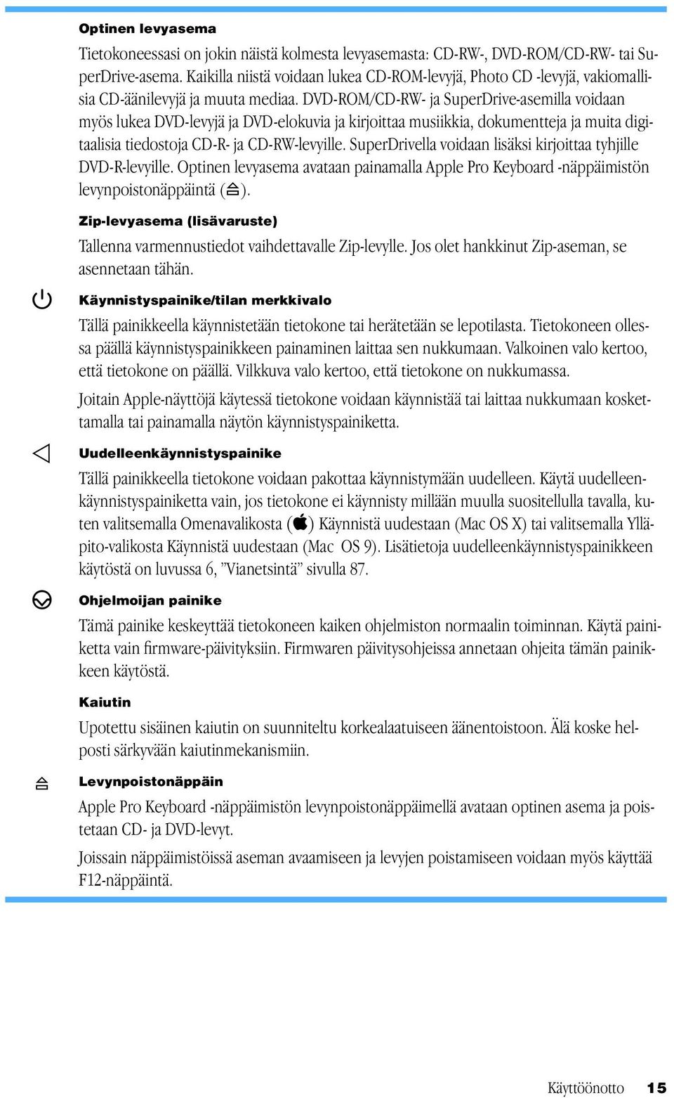 DVD-ROM/CD-RW- ja SuperDrive-asemilla voidaan myös lukea DVD-levyjä ja DVD-elokuvia ja kirjoittaa musiikkia, dokumentteja ja muita digitaalisia tiedostoja CD-R- ja CD-RW-levyille.