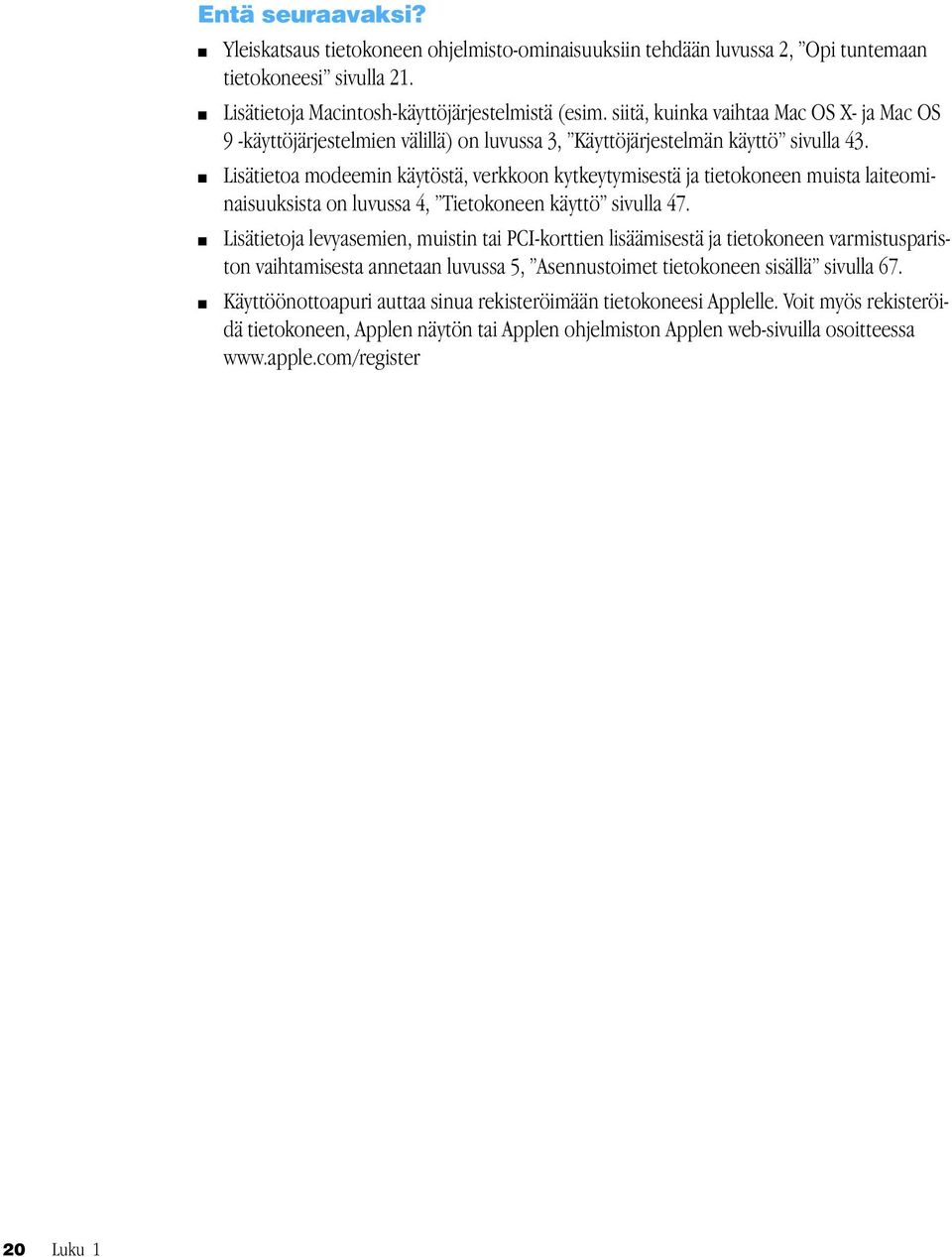 m Lisätietoa modeemin käytöstä, verkkoon kytkeytymisestä ja tietokoneen muista laiteominaisuuksista on luvussa 4, Tietokoneen käyttö sivulla 47.