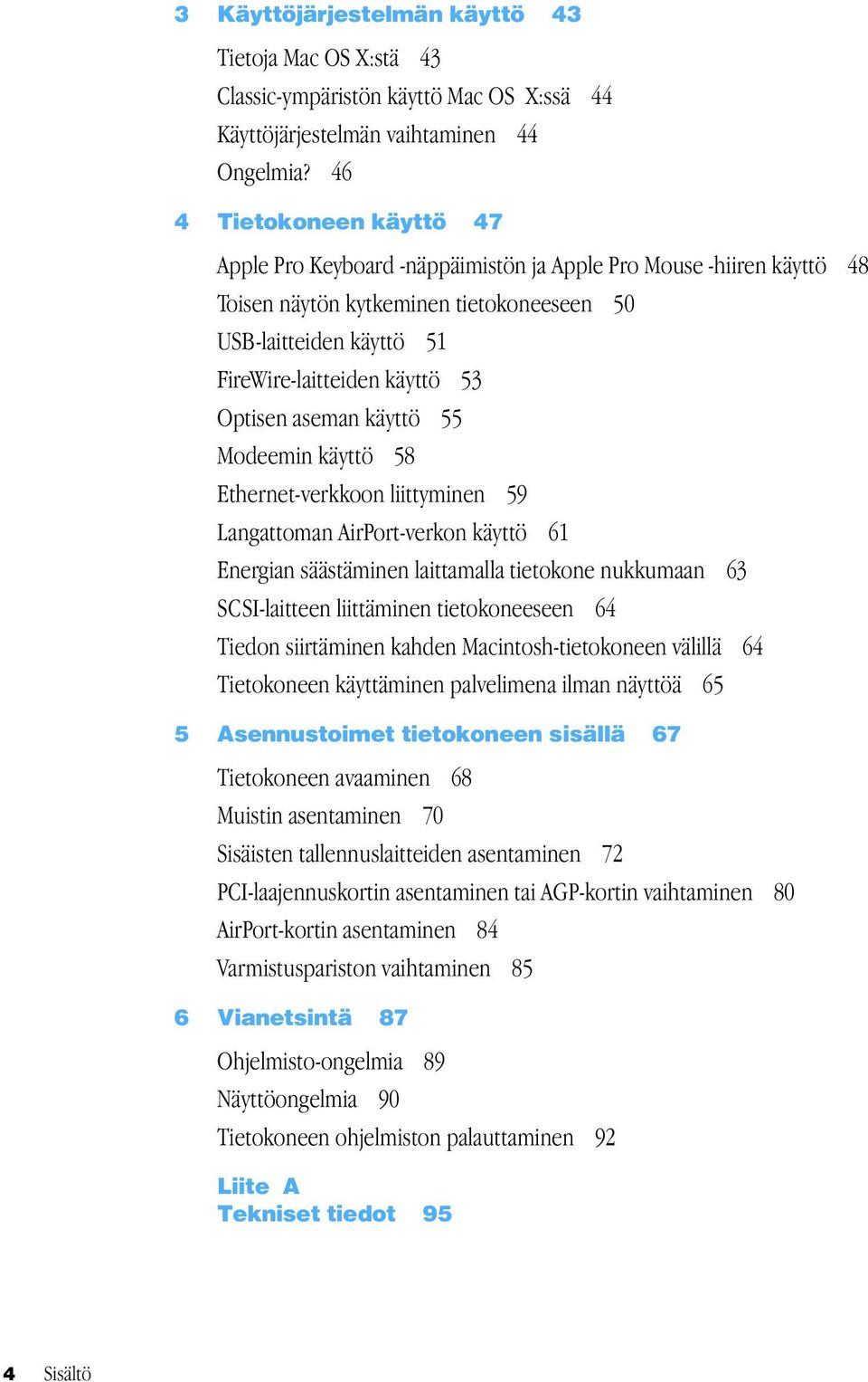 Optisen aseman käyttö 55 Modeemin käyttö 58 Ethernet-verkkoon liittyminen 59 Langattoman AirPort-verkon käyttö 61 Energian säästäminen laittamalla tietokone nukkumaan 63 SCSI-laitteen liittäminen