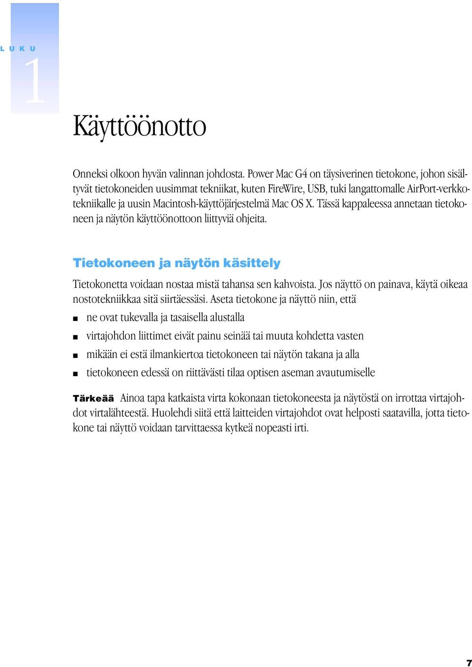 OS X. Tässä kappaleessa annetaan tietokoneen ja näytön käyttöönottoon liittyviä ohjeita. Tietokoneen ja näytön käsittely Tietokonetta voidaan nostaa mistä tahansa sen kahvoista.