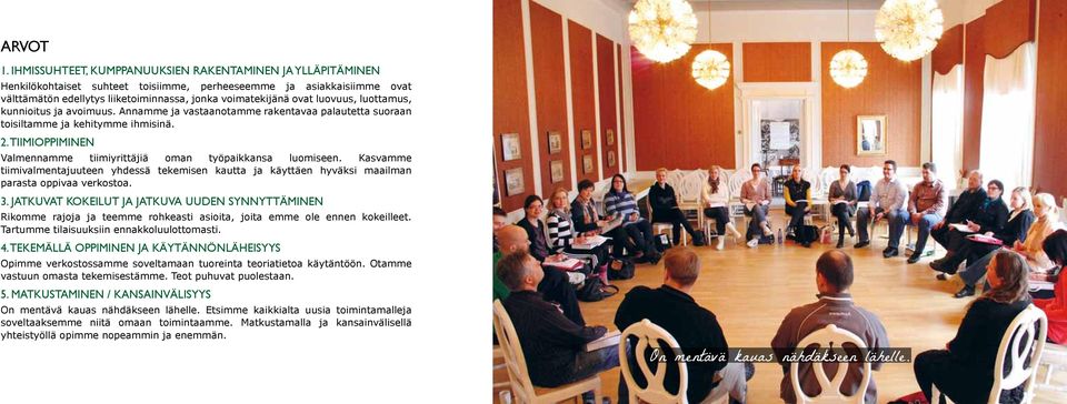 luovuus, luottamus, kunnioitus ja avoimuus. Annamme ja vastaanotamme rakentavaa palautetta suoraan toisiltamme ja kehitymme ihmisinä. 2.