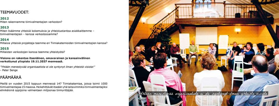Visiona on rakentaa itsenäinen, omavarainen ja kansainvälinen verkottunut yliopisto 19.11.2037 mennessä. Yhtään menestyvää organisaatiota ei ole syntynyt ilman yhteistä visiota!