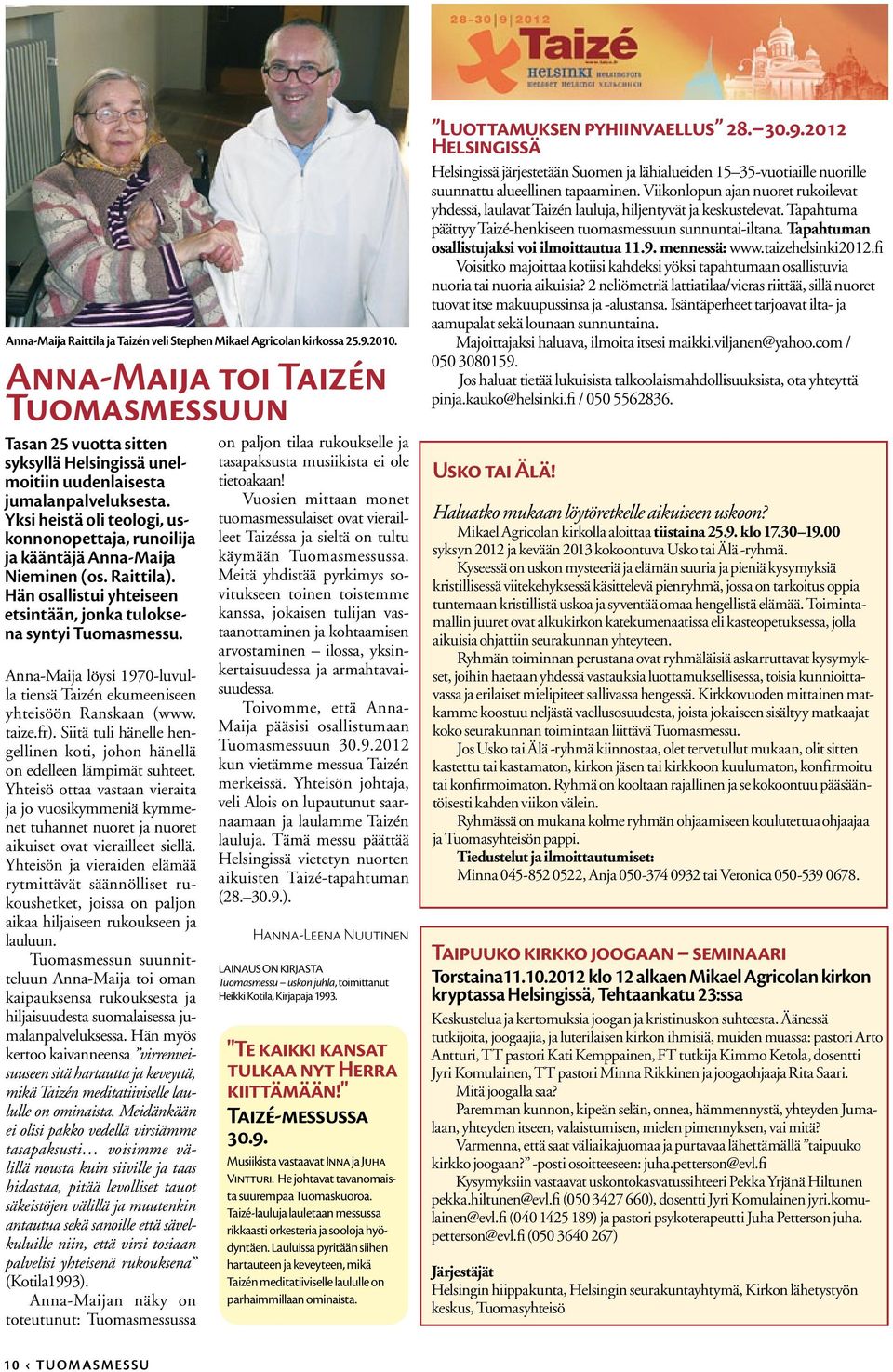 Yksi heistä oli teologi, uskonnonopettaja, runoilija ja kääntäjä Anna-Maija Nieminen (os. Raittila). Hän osallistui yhteiseen etsintään, jonka tuloksena syntyi Tuomasmessu.