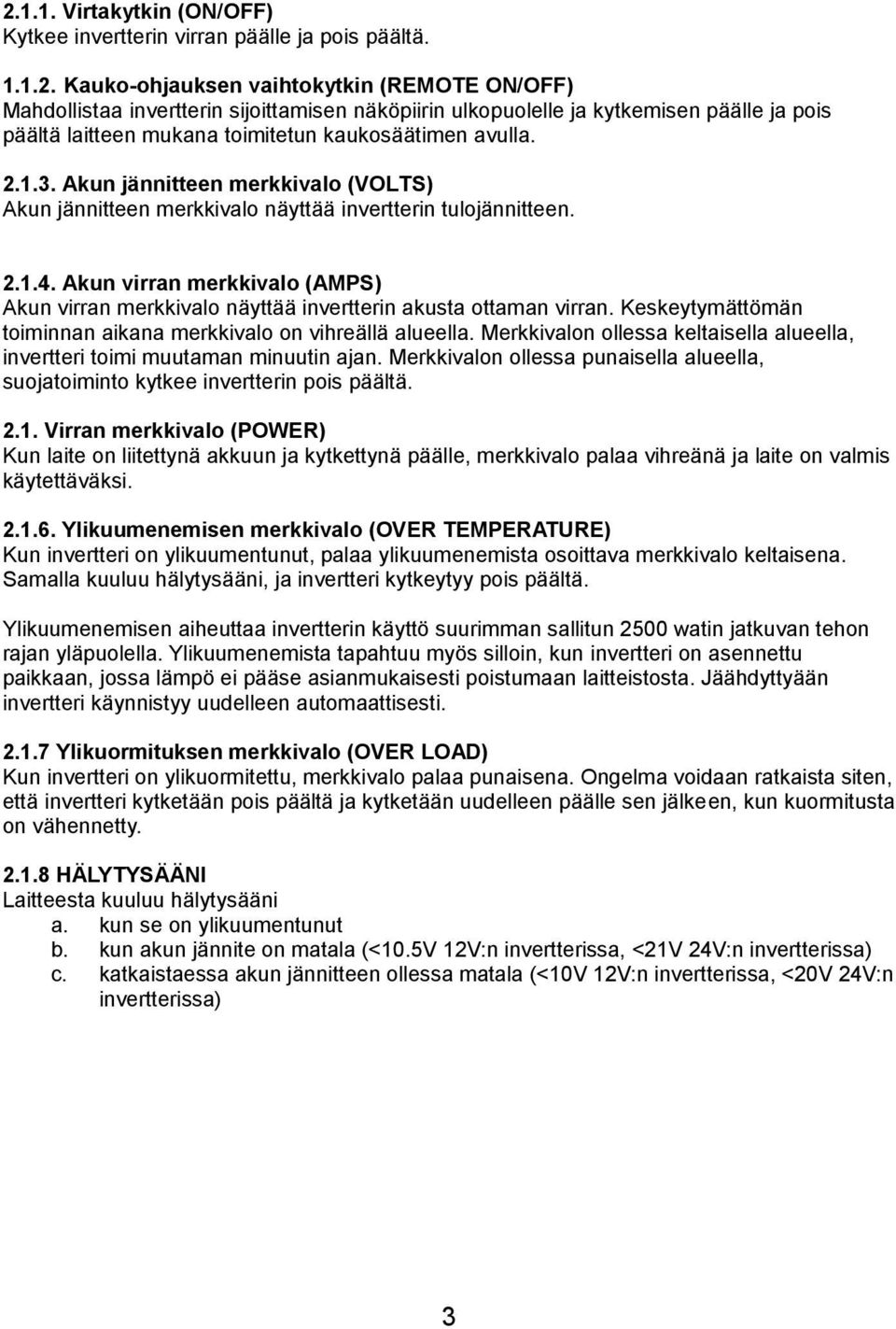 Akun virran merkkivalo (AMPS) Akun virran merkkivalo näyttää invertterin akusta ottaman virran. Keskeytymättömän toiminnan aikana merkkivalo on vihreällä alueella.