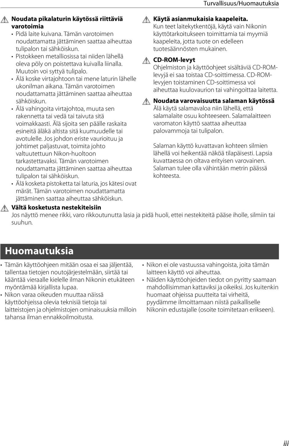 Tämän varotoimen noudattamatta jättäminen saattaa aiheuttaa sähköiskun. Älä vahingoita virtajohtoa, muuta sen rakennetta tai vedä tai taivuta sitä voimakkaasti.