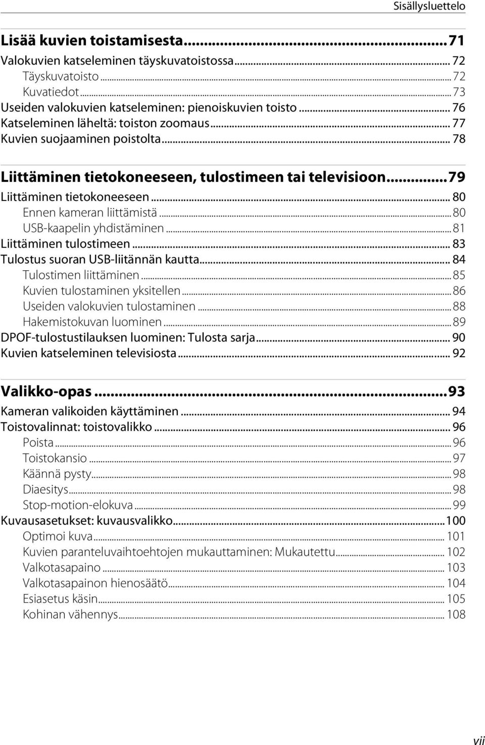 .. 80 Ennen kameran liittämistä... 80 USB-kaapelin yhdistäminen... 81 Liittäminen tulostimeen... 83 Tulostus suoran USB-liitännän kautta... 84 Tulostimen liittäminen.