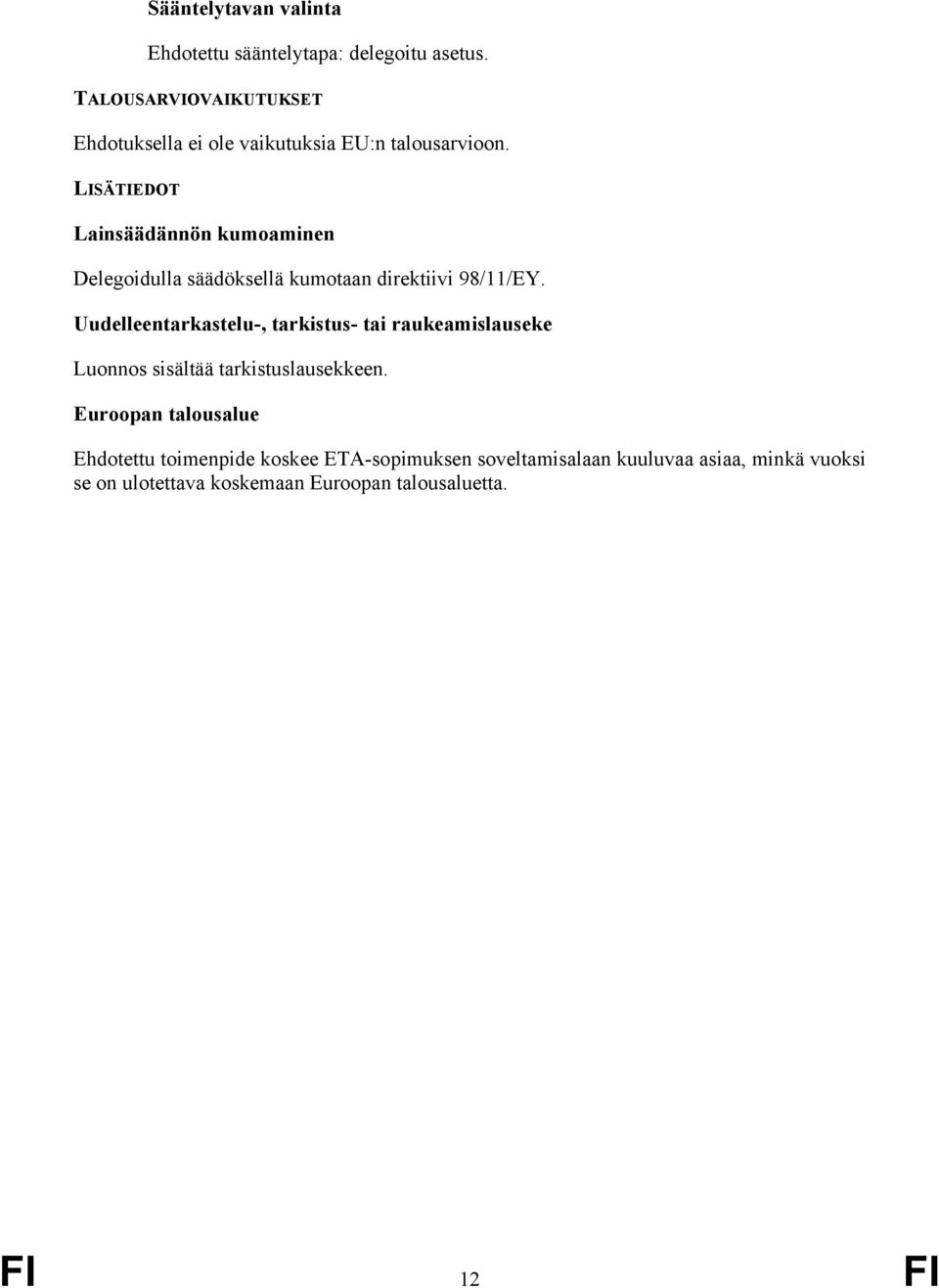 LISÄTIEDOT Lainsäädännön kumoaminen Delegoidulla säädöksellä kumotaan direktiivi 98/11/EY.