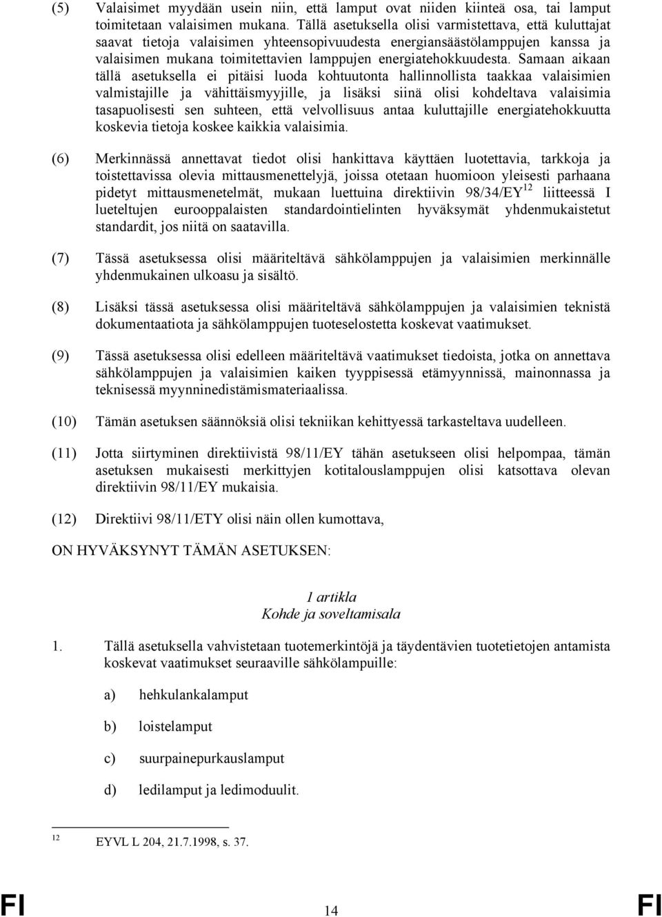 Samaan aikaan tällä asetuksella ei pitäisi luoda kohtuutonta hallinnollista taakkaa valaisimien valmistajille ja vähittäismyyjille, ja lisäksi siinä olisi kohdeltava valaisimia tasapuolisesti sen