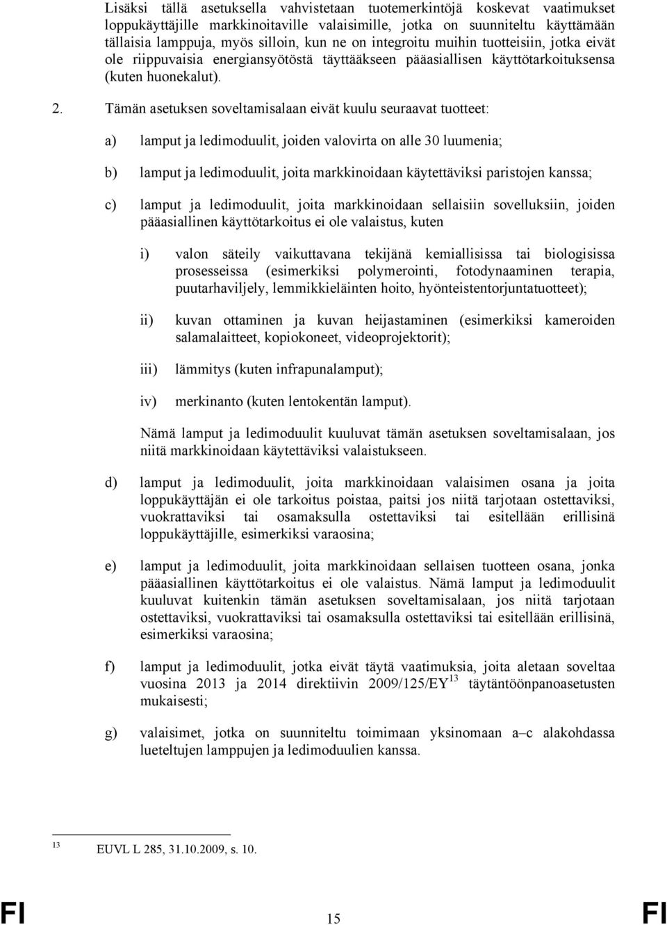 Tämän asetuksen soveltamisalaan eivät kuulu seuraavat tuotteet: a) lamput ja ledimoduulit, joiden valovirta on alle 30 luumenia; b) lamput ja ledimoduulit, joita markkinoidaan käytettäviksi