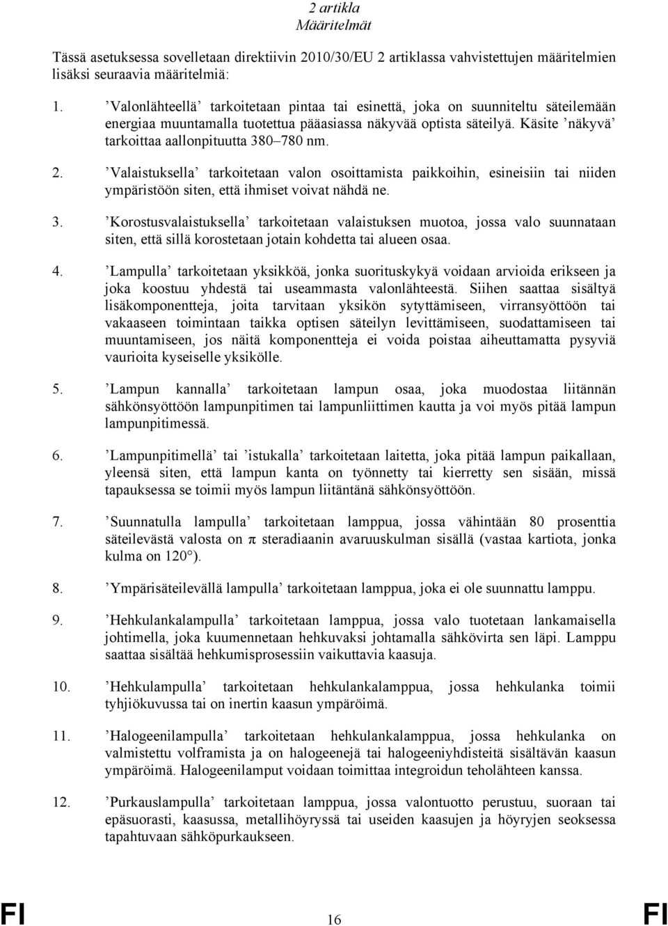 2. Valaistuksella tarkoitetaan valon osoittamista paikkoihin, esineisiin tai niiden ympäristöön siten, että ihmiset voivat nähdä ne. 3.