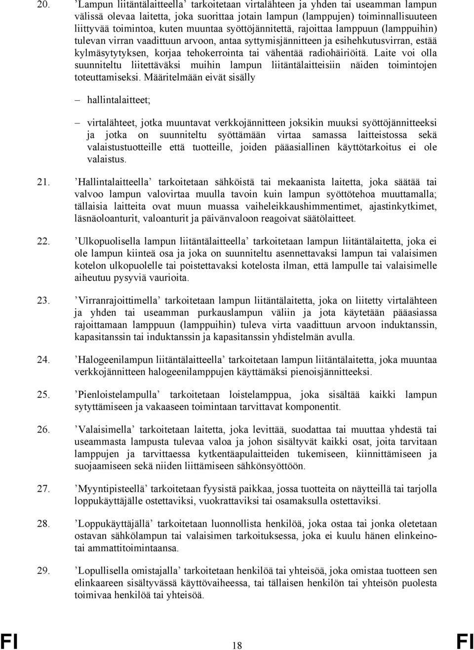 radiohäiriöitä. Laite voi olla suunniteltu liitettäväksi muihin lampun liitäntälaitteisiin näiden toimintojen toteuttamiseksi.
