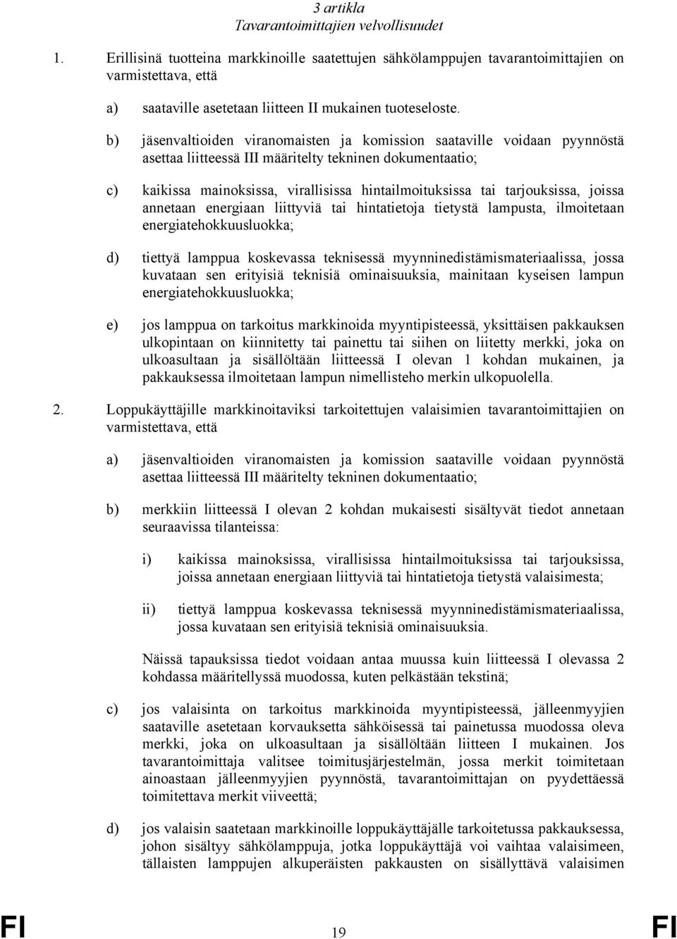 b) jäsenvaltioiden viranomaisten ja komission saataville voidaan pyynnöstä asettaa liitteessä III määritelty tekninen dokumentaatio; c) kaikissa mainoksissa, virallisissa hintailmoituksissa tai