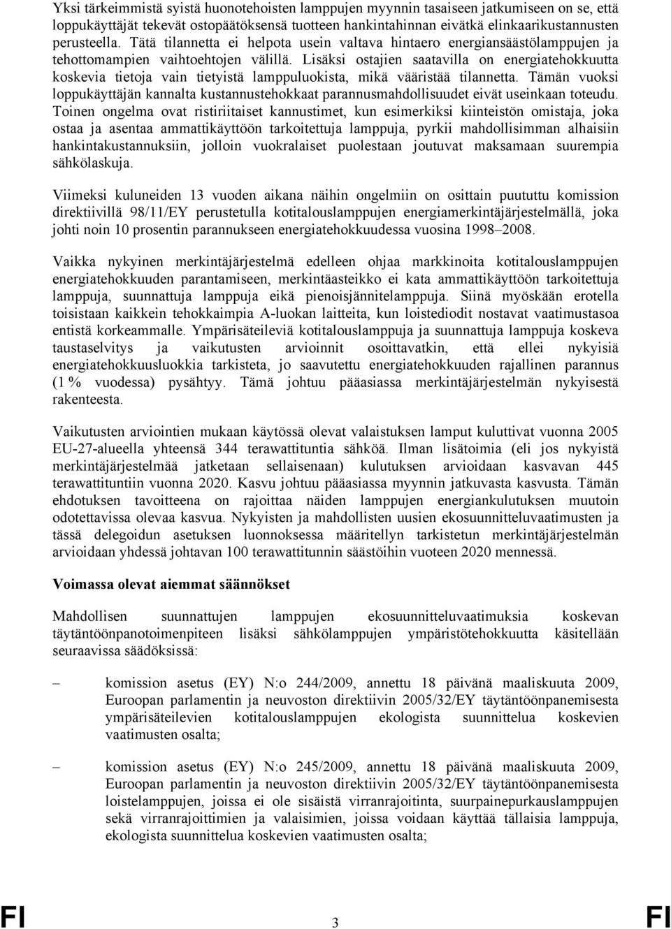 Lisäksi ostajien saatavilla on energiatehokkuutta koskevia tietoja vain tietyistä lamppuluokista, mikä vääristää tilannetta.