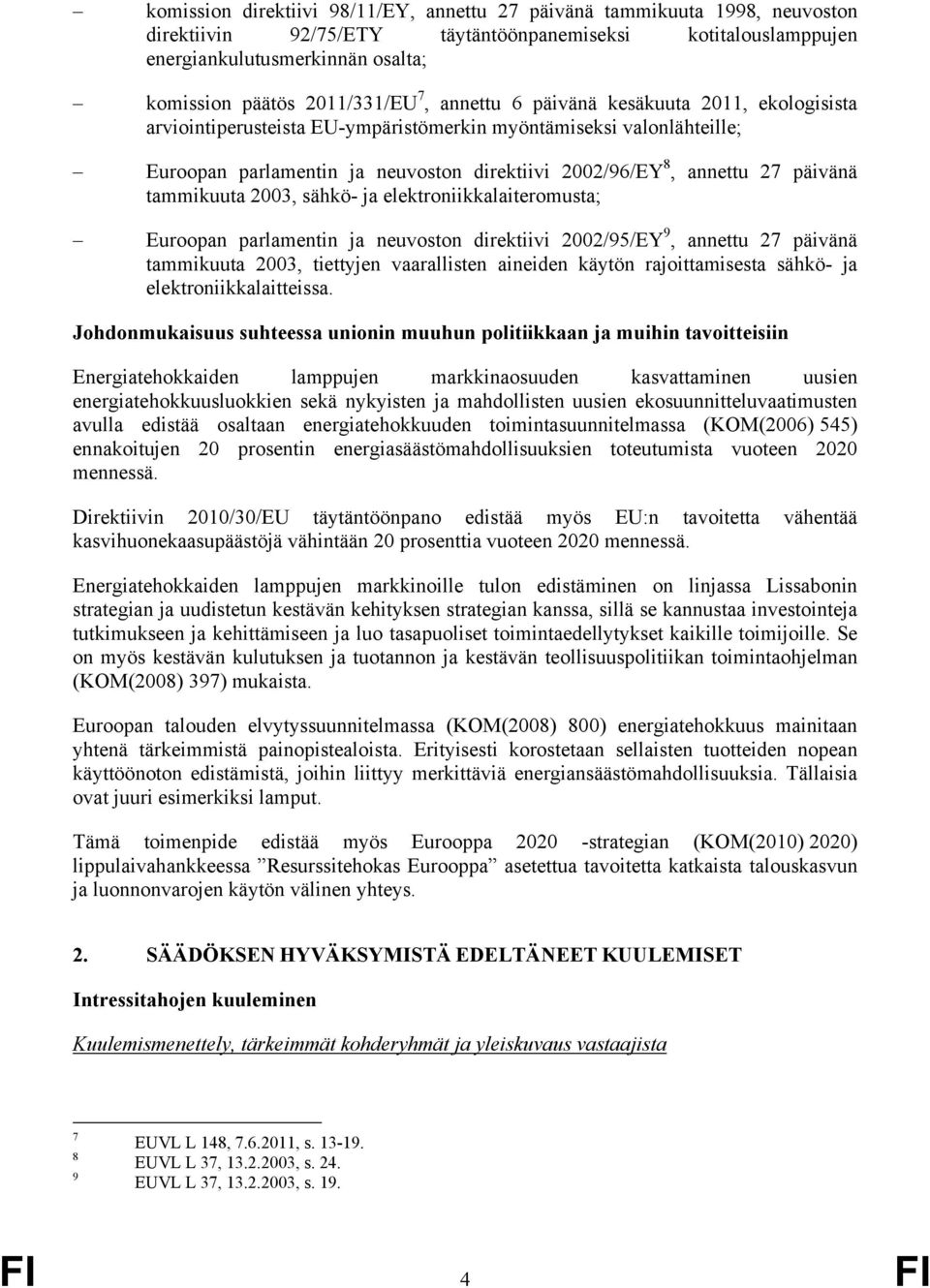 27 päivänä tammikuuta 2003, sähkö- ja elektroniikkalaiteromusta; Euroopan parlamentin ja neuvoston direktiivi 2002/95/EY 9, annettu 27 päivänä tammikuuta 2003, tiettyjen vaarallisten aineiden käytön