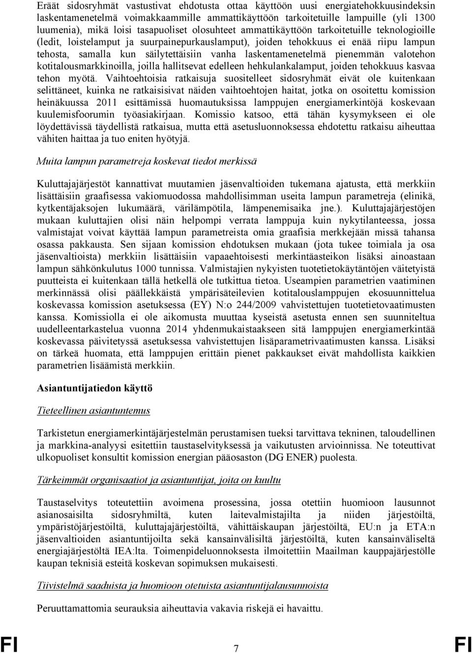 laskentamenetelmä pienemmän valotehon kotitalousmarkkinoilla, joilla hallitsevat edelleen hehkulankalamput, joiden tehokkuus kasvaa tehon myötä.