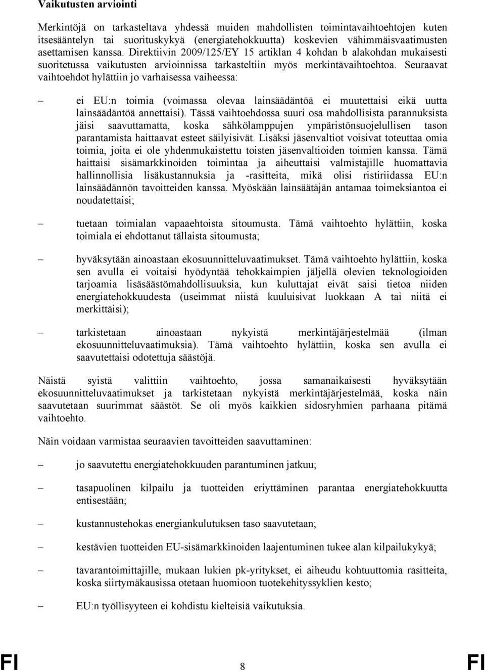 Seuraavat vaihtoehdot hylättiin jo varhaisessa vaiheessa: ei EU:n toimia (voimassa olevaa lainsäädäntöä ei muutettaisi eikä uutta lainsäädäntöä annettaisi).