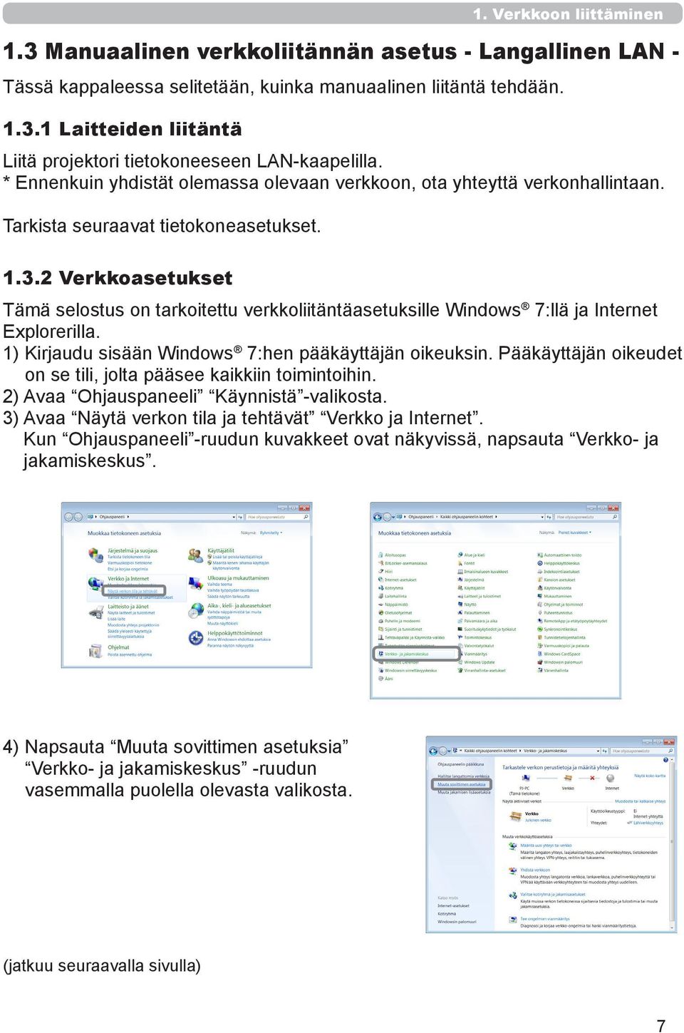 2 Verkkoasetukset Tämä selostus on tarkoitettu verkkoliitäntäasetuksille Windows 7:llä ja Internet Explorerilla. 1) Kirjaudu sisään Windows 7:hen pääkäyttäjän oikeuksin.