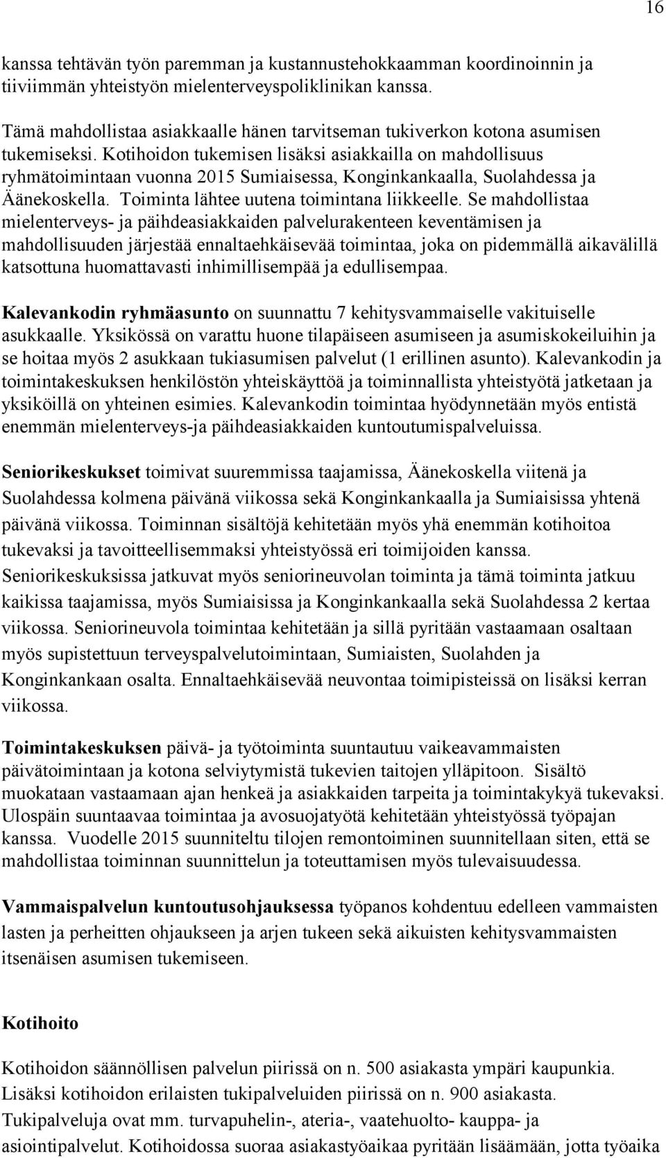 Kotihoidon tukemisen lisäksi asiakkailla on mahdollisuus ryhmätoimintaan vuonna 2015 Sumiaisessa, Konginkankaalla, Suolahdessa ja Äänekoskella. Toiminta lähtee uutena toimintana liikkeelle.