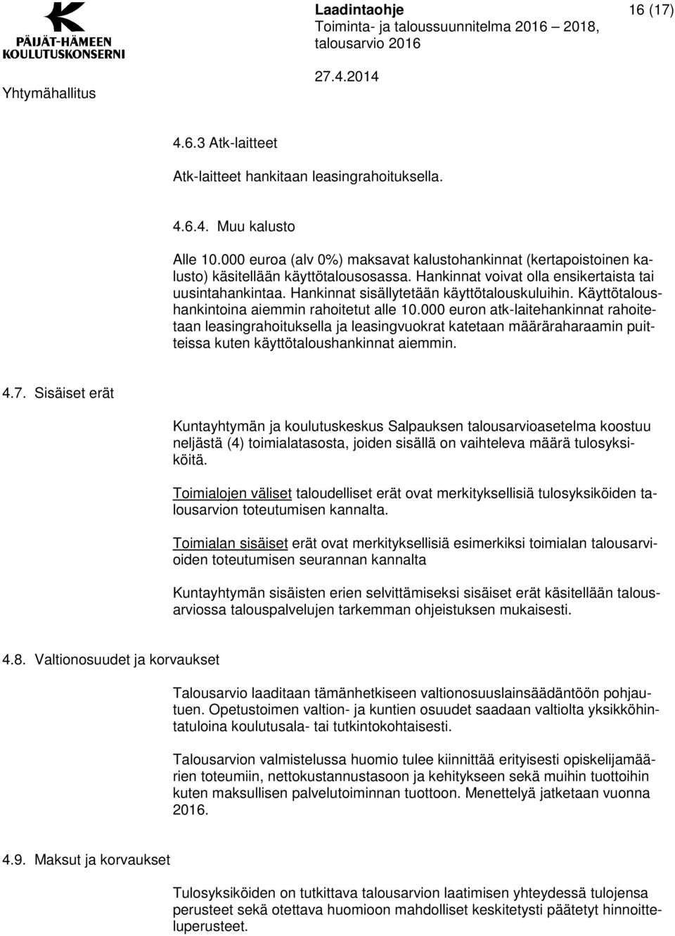 Hankinnat sisällytetään käyttötalouskuluihin. Käyttötaloushankintoina aiemmin rahoitetut alle 10.