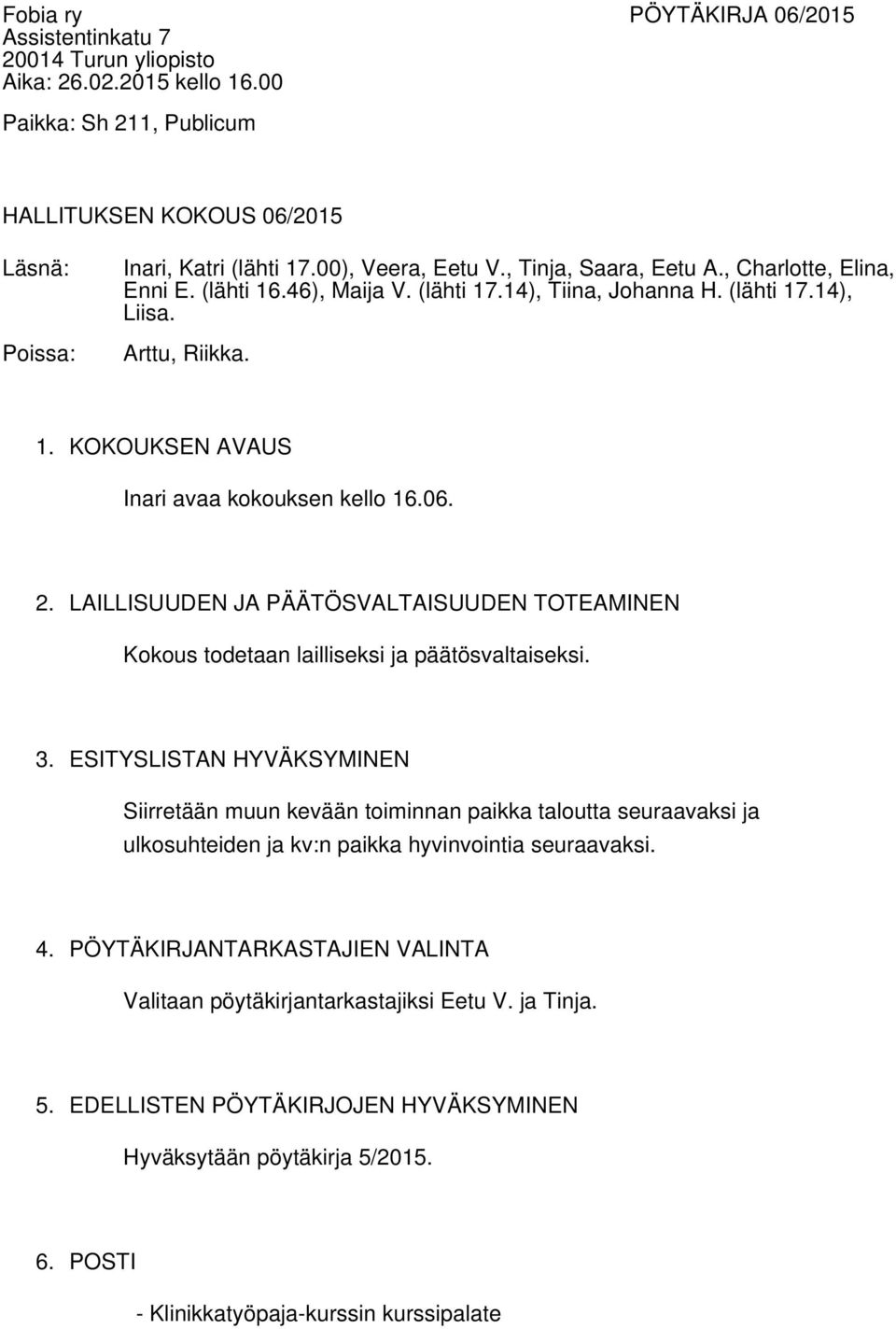 LAILLISUUDEN JA PÄÄTÖSVALTAISUUDEN TOTEAMINEN Kokous todetaan lailliseksi ja päätösvaltaiseksi. 3.