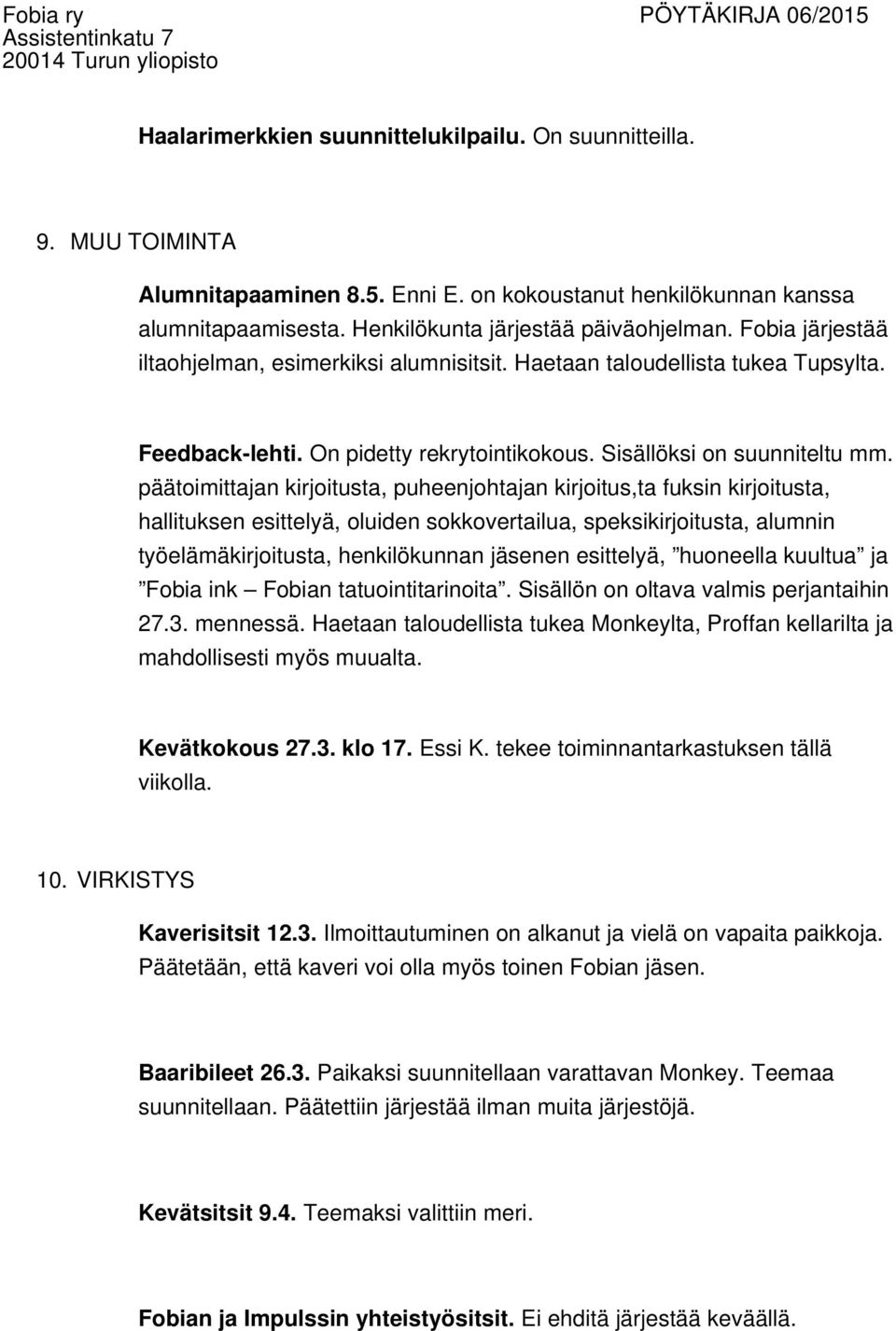 päätoimittajan kirjoitusta, puheenjohtajan kirjoitus,ta fuksin kirjoitusta, hallituksen esittelyä, oluiden sokkovertailua, speksikirjoitusta, alumnin työelämäkirjoitusta, henkilökunnan jäsenen