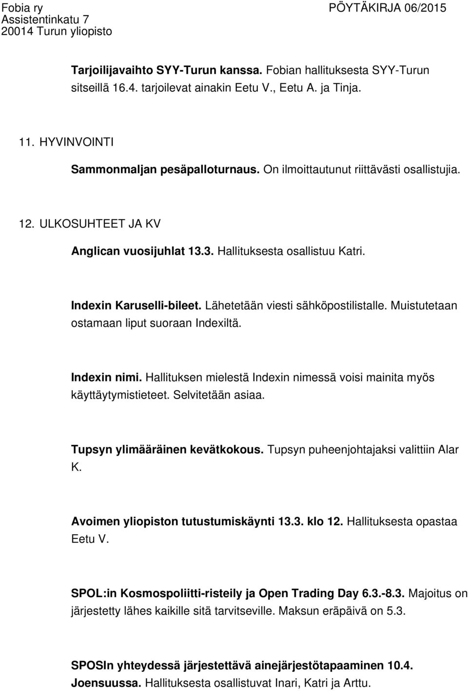 Muistutetaan ostamaan liput suoraan Indexiltä. Indexin nimi. Hallituksen mielestä Indexin nimessä voisi mainita myös käyttäytymistieteet. Selvitetään asiaa. Tupsyn ylimääräinen kevätkokous.