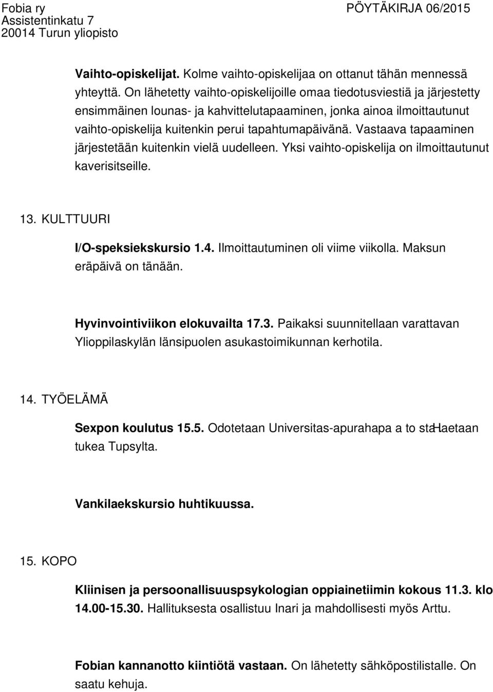 Vastaava tapaaminen järjestetään kuitenkin vielä uudelleen. Yksi vaihto-opiskelija on ilmoittautunut kaverisitseille. 13. KULTTUURI I/O-speksiekskursio 1.4. Ilmoittautuminen oli viime viikolla.