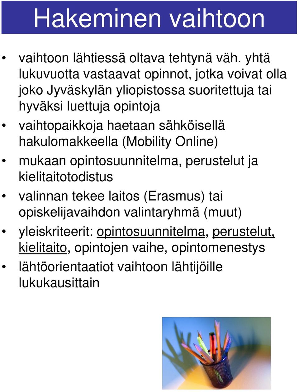 vaihtopaikkoja haetaan sähköisellä hakulomakkeella (Mobility Online) mukaan opintosuunnitelma, perustelut ja kielitaitotodistus