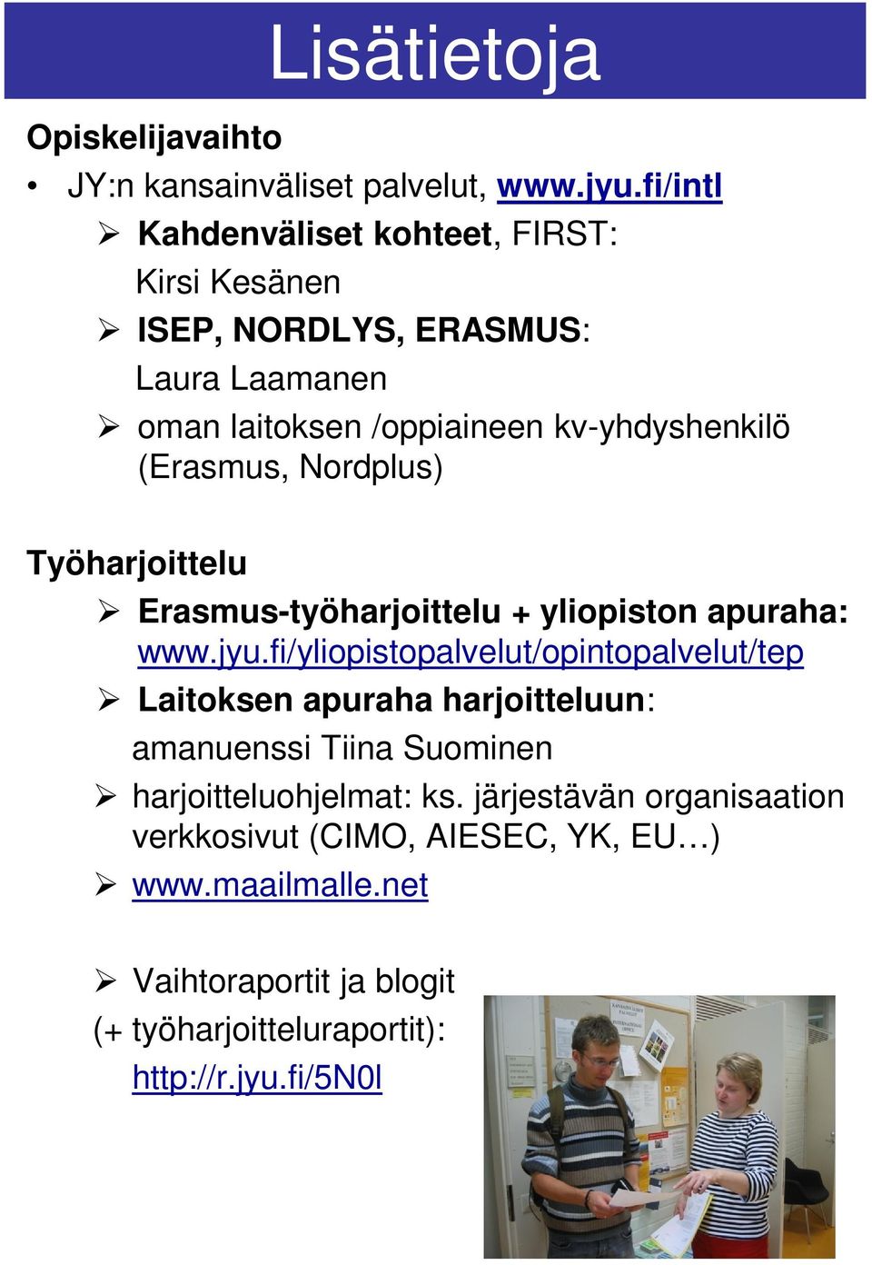 (Erasmus, Nordplus) Työharjoittelu Erasmus-työharjoittelu + yliopiston apuraha: www.jyu.