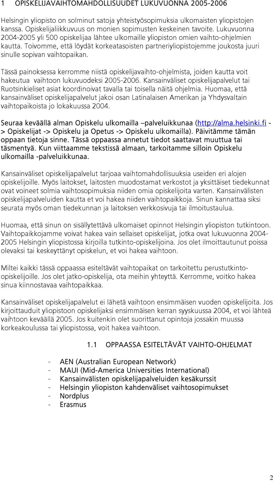 Toivomme, että löydät korkeatasoisten partneriyliopistojemme joukosta juuri sinulle sopivan vaihtopaikan.